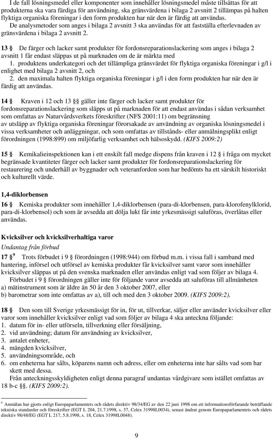 De analysmetoder som anges i bilaga 2 avsnitt 3 ska användas för att fastställa efterlevnaden av gränsvärdena i bilaga 2 avsnitt 2.