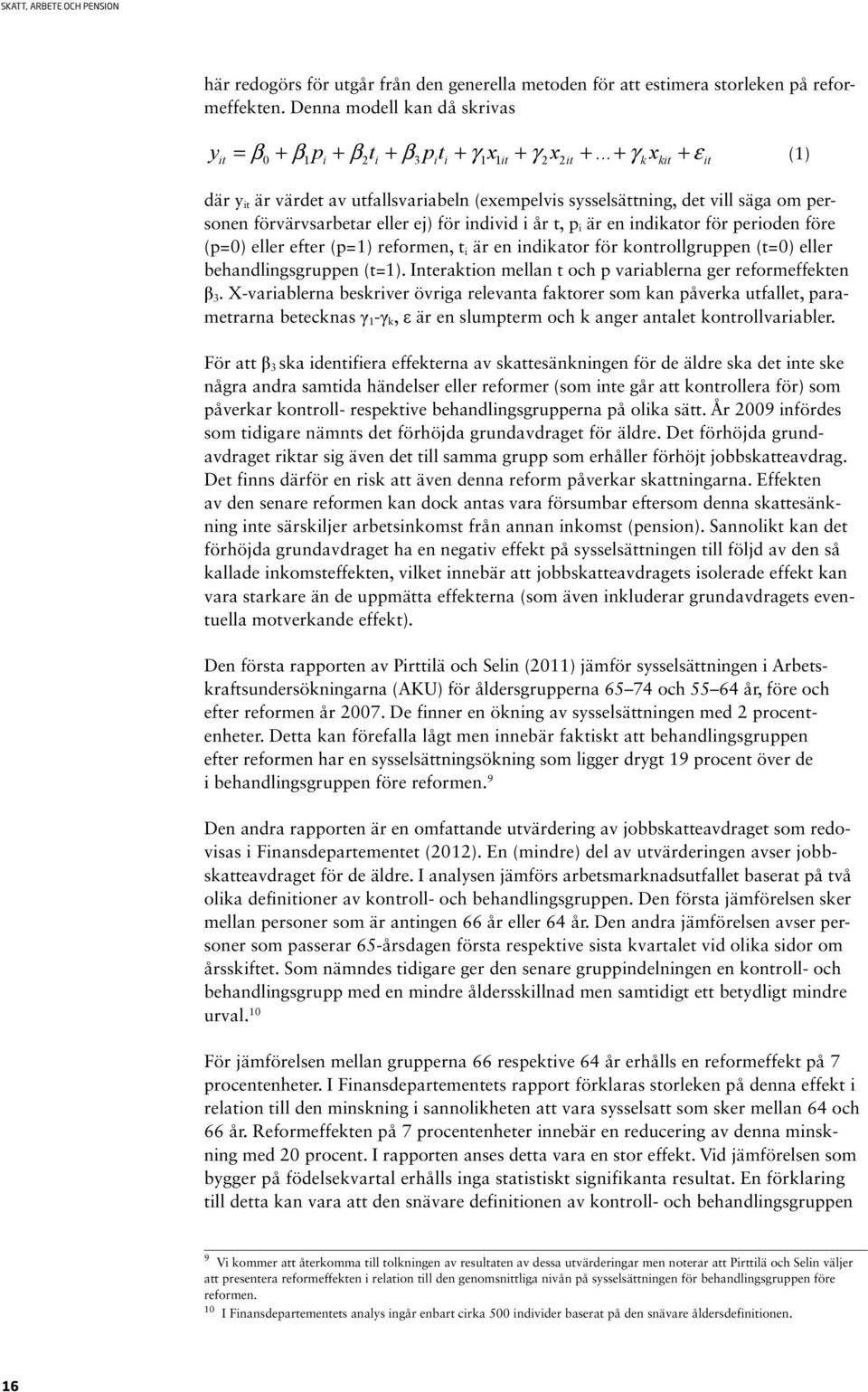 eller efter (p=1) reformen, t i är en indikator för kontrollgruppen (t=0) eller behandlingsgruppen (t=1). Interaktion mellan t och p variablerna ger reformeffekten β 3.