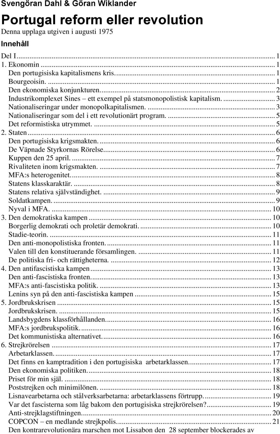 ... 3 Nationaliseringar som del i ett revolutionärt program.... 5 Det reformistiska utrymmet.... 5 2. Staten... 6 Den portugisiska krigsmakten.... 6 De Väpnade Styrkornas Rörelse.