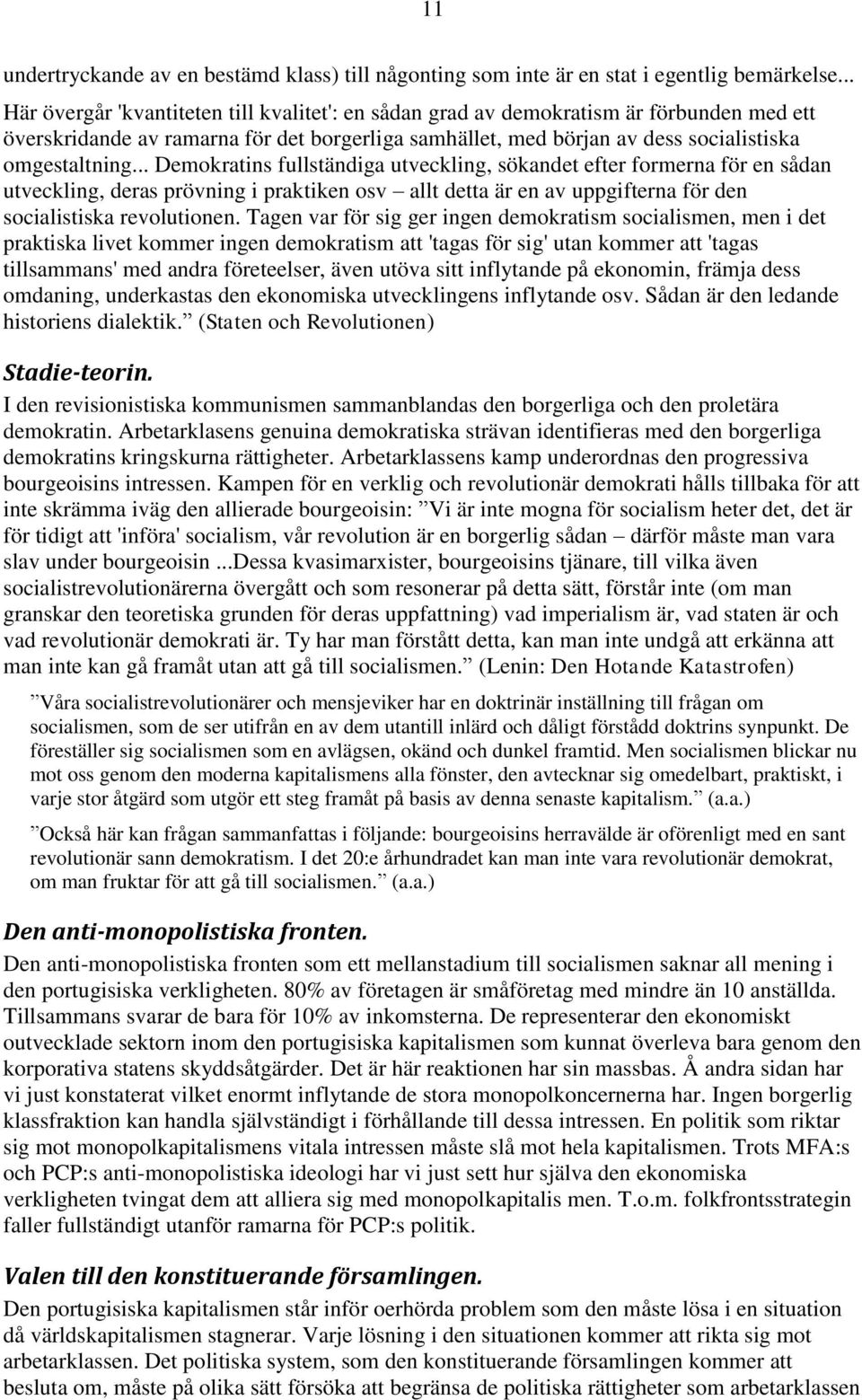 .. Demokratins fullständiga utveckling, sökandet efter formerna för en sådan utveckling, deras prövning i praktiken osv allt detta är en av uppgifterna för den socialistiska revolutionen.