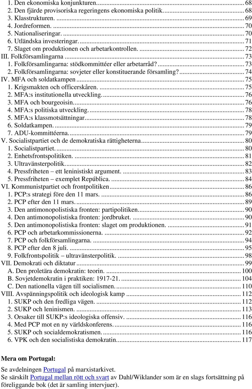 Folkförsamlingarna: sovjeter eller konstituerande församling?... 74 IV. MFA och soldatkampen... 75 1. Krigsmakten och officerskåren.... 75 2. MFA:s institutionella utveckling.... 76 3.