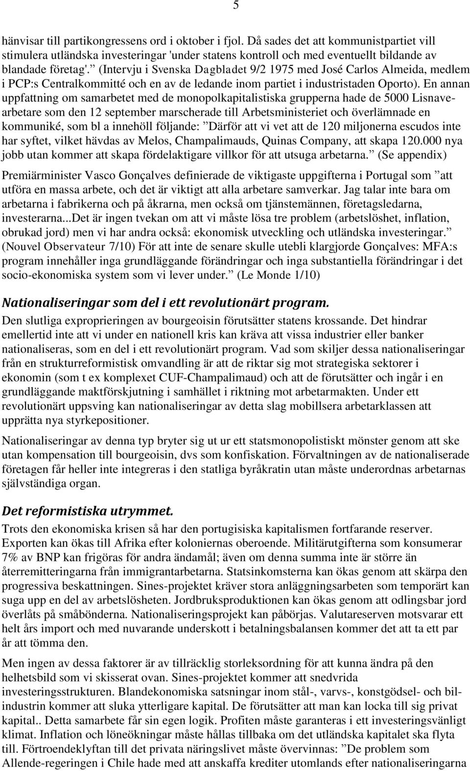 (Intervju i Svenska Dagbladet 9/2 1975 med José Carlos Almeida, medlem i PCP:s Centralkommitté och en av de ledande inom partiet i industristaden Oporto).