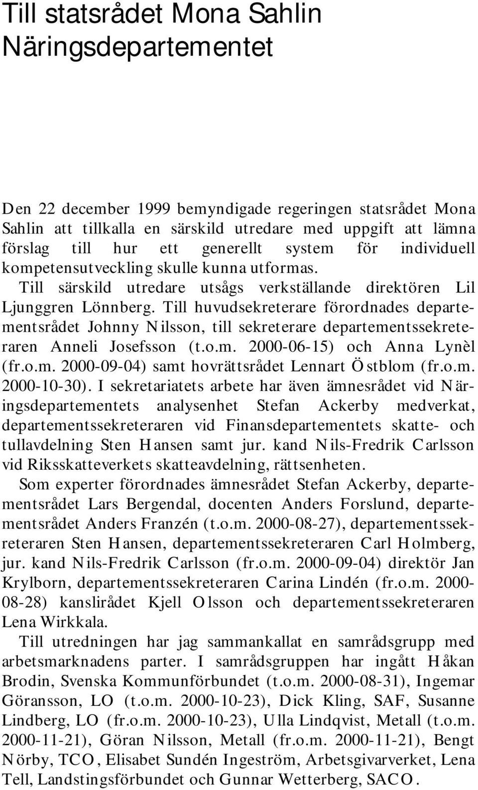 Till huvudsekreterare förordnades departementsrådet Johnny Nilsson, till sekreterare departementssekreteraren Anneli Josefsson (t.o.m. 2000-06-15) och Anna Lynèl (fr.o.m. 2000-09-04) samt hovrättsrådet Lennart Östblom (fr.
