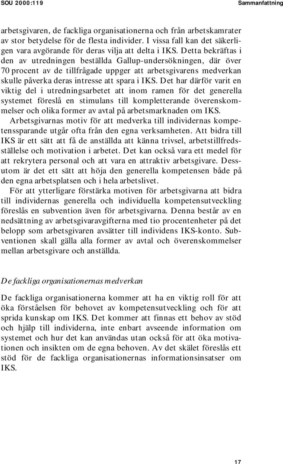 Detta bekräftas i den av utredningen beställda Gallup-undersökningen, där över 70 procent av de tillfrågade uppger att arbetsgivarens medverkan skulle påverka deras intresse att spara i IKS.