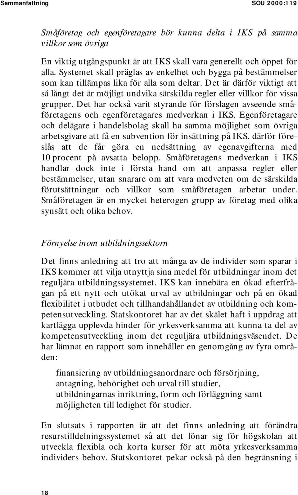 Det är därför viktigt att så långt det är möjligt undvika särskilda regler eller villkor för vissa grupper.