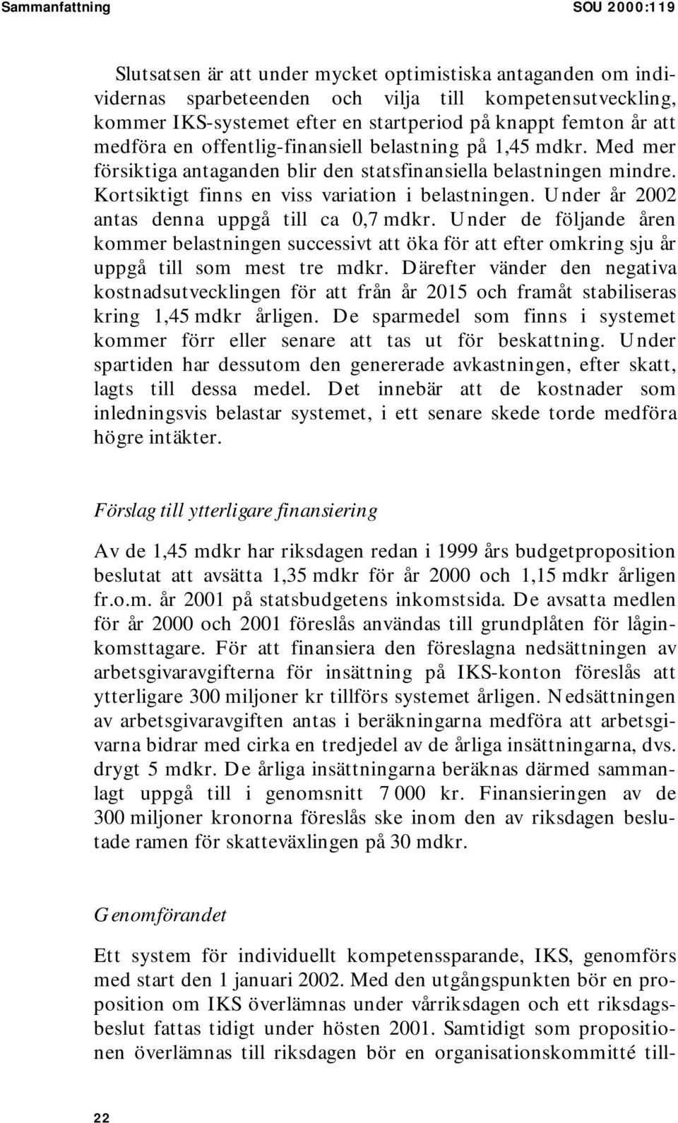 Under år 2002 antas denna uppgå till ca 0,7 mdkr. Under de följande åren kommer belastningen successivt att öka för att efter omkring sju år uppgå till som mest tre mdkr.