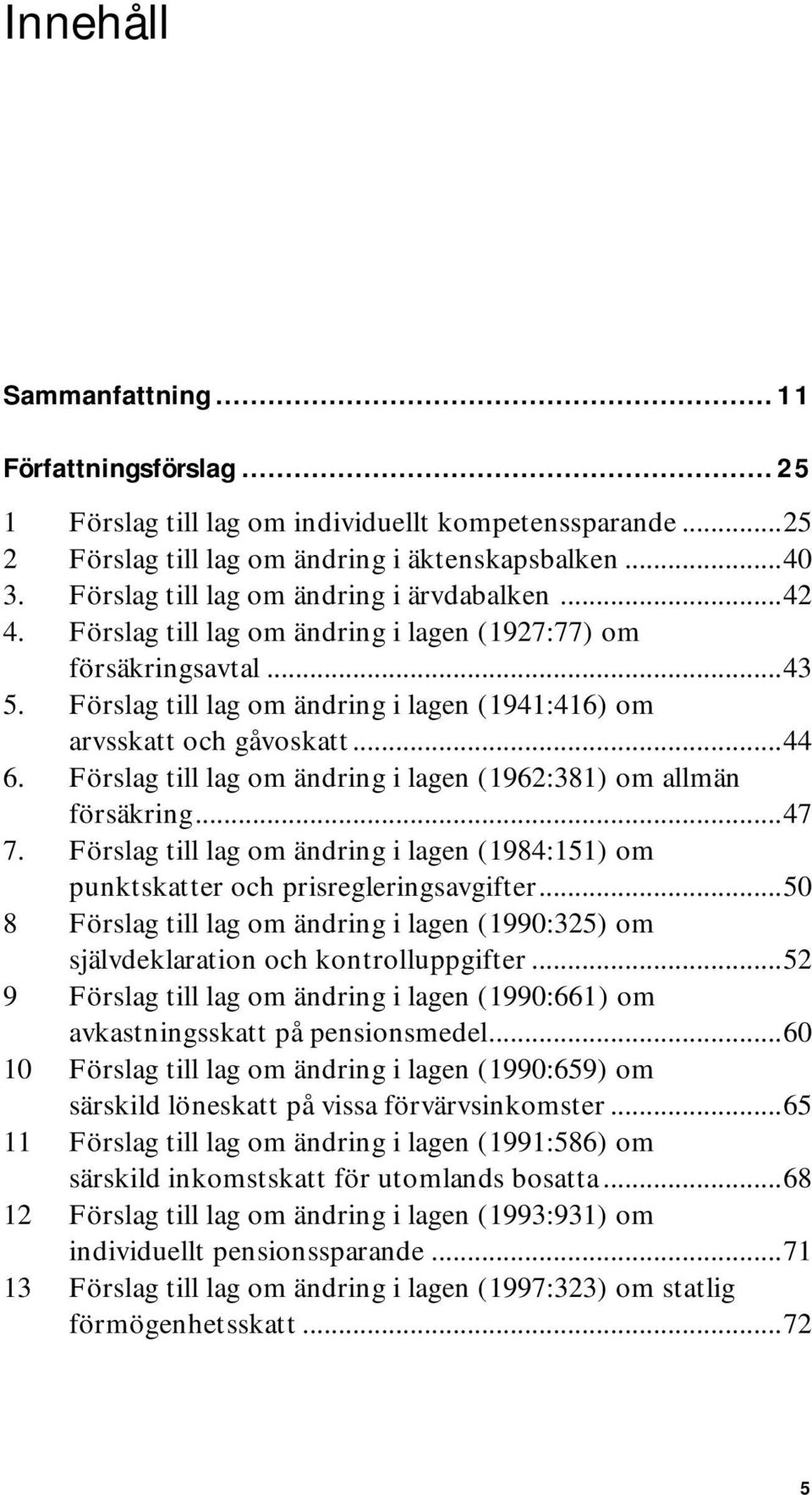 ..44 6. Förslag till lag om ändring i lagen (1962:381) om allmän försäkring...47 7. Förslag till lag om ändring i lagen (1984:151) om punktskatter och prisregleringsavgifter.