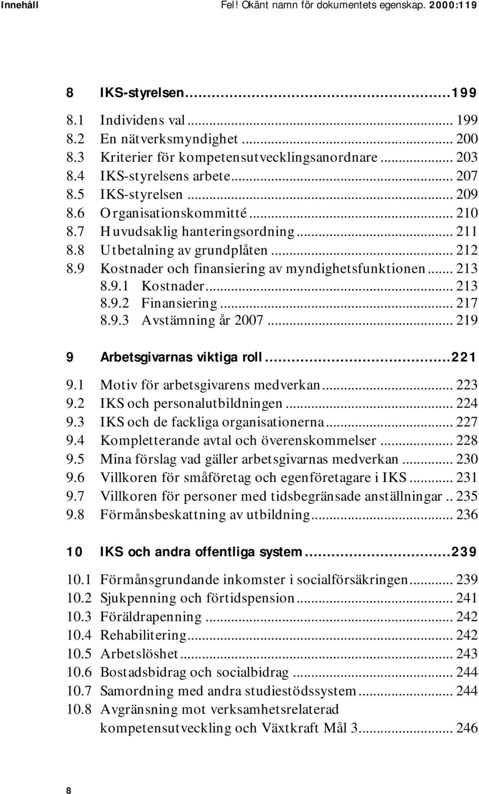 9 Kostnader och finansiering av myndighetsfunktionen... 213 8.9.1 Kostnader... 213 8.9.2 Finansiering... 217 8.9.3 Avstämning år 2007... 219 9 Arbetsgivarnas viktiga roll...221 9.