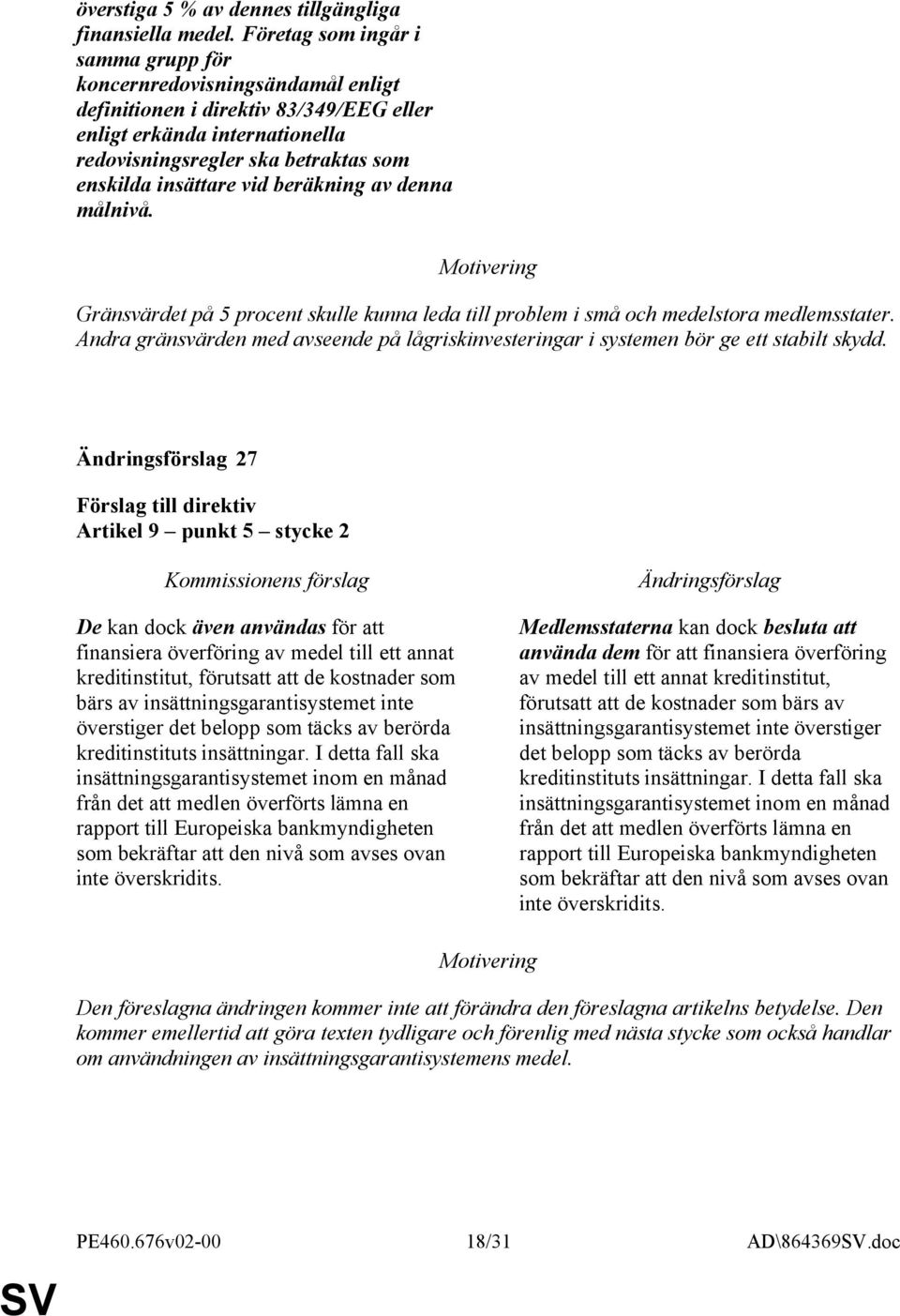 vid beräkning av denna målnivå. Gränsvärdet på 5 procent skulle kunna leda till problem i små och medelstora medlemsstater.