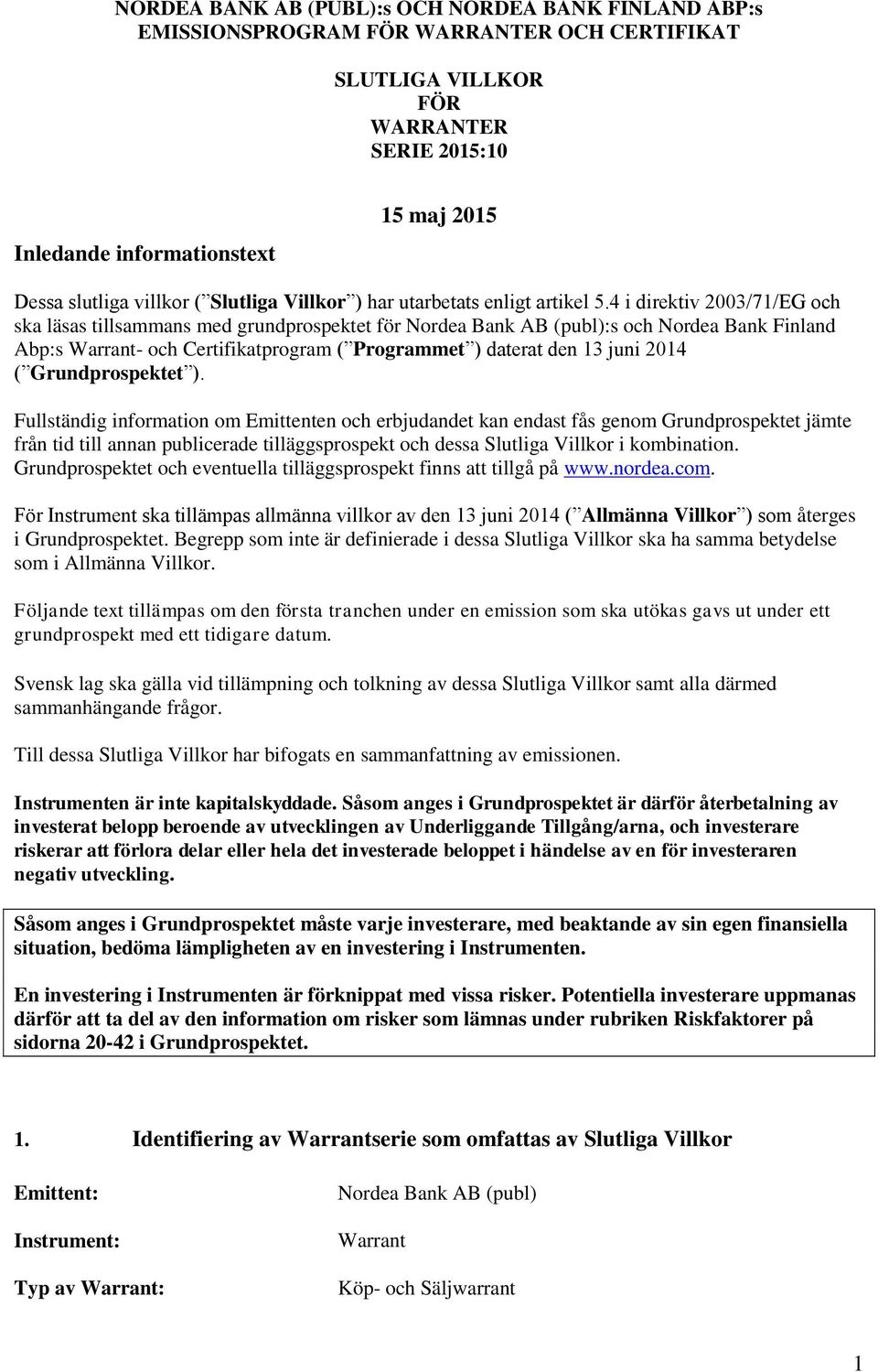 4 i direktiv 2003/71/EG och ska läsas tillsammans med grundprospektet för Nordea Bank AB (publ):s och Nordea Bank Finland Abp:s Warrant- och Certifikatprogram ( Programmet ) daterat den 13 juni 2014