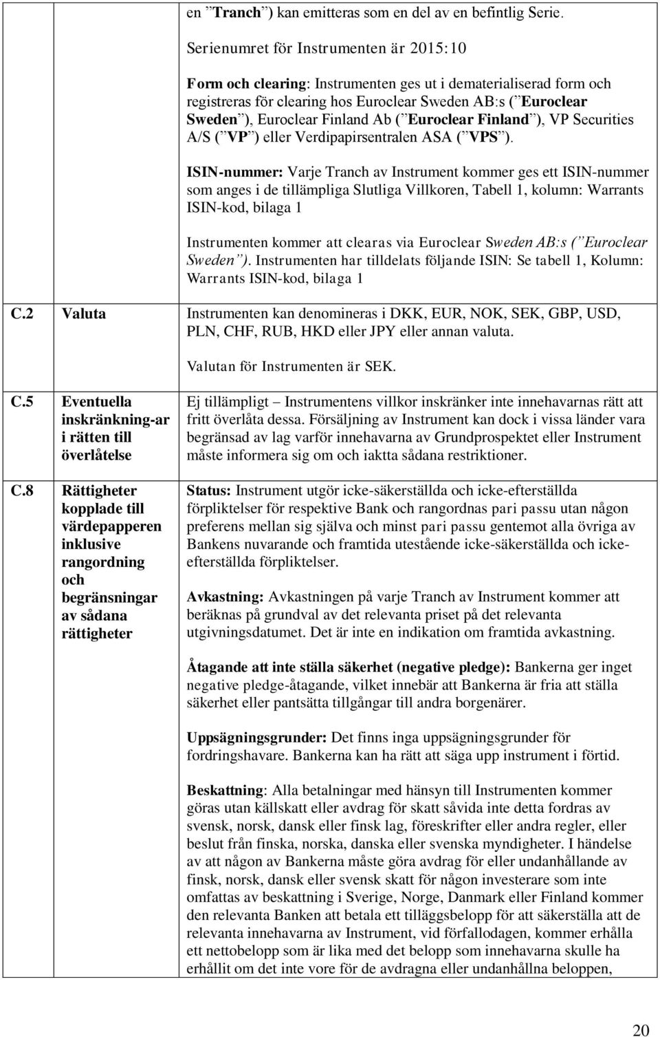 Ab ( Euroclear Finland ), VP Securities A/S ( VP ) eller Verdipapirsentralen ASA ( VPS ).