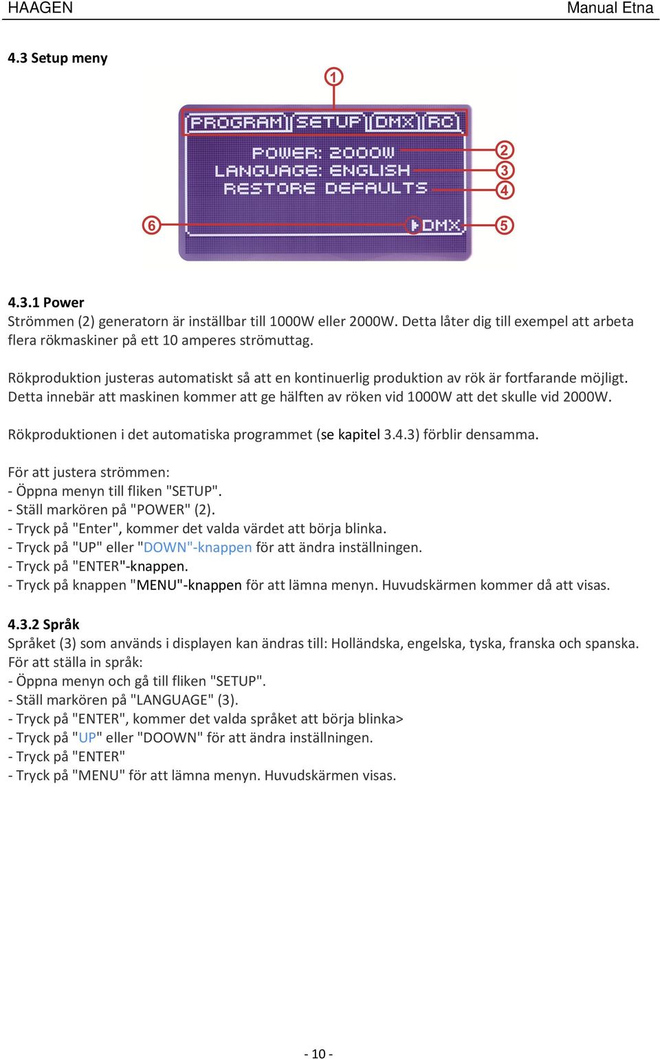 Rökproduktionen i det automatiska programmet (se kapitel 3.4.3) förblir densamma. För att justera strömmen: - Öppna menyn till fliken "SETUP". - Ställ markören på "POWER" (2).