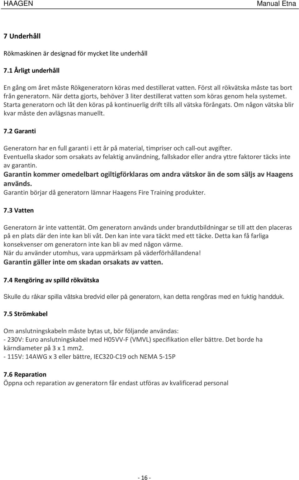 Om någon vätska blir kvar måste den avlägsnas manuellt. 7.2 Garanti Generatorn har en full garanti i ett år på material, timpriser och call-out avgifter.