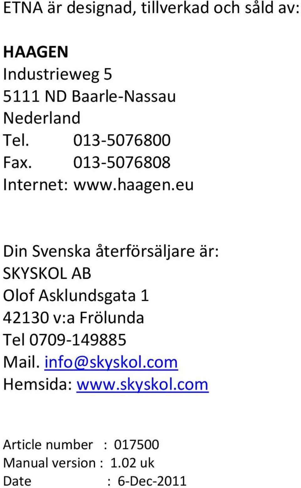 eu Din Svenska återförsäljare är: SKYSKOL AB Olof Asklundsgata 1 42130 v:a Frölunda Tel