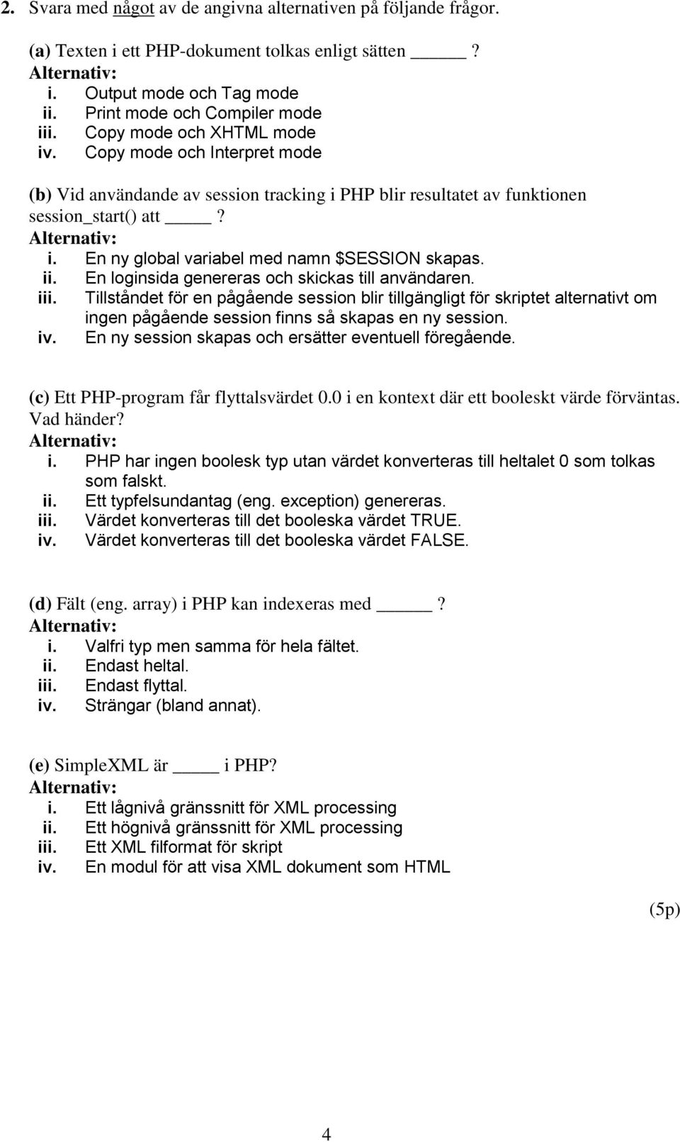 ii. En loginsida genereras och skickas till användaren. iii. Tillståndet för en pågående session blir tillgängligt för skriptet alternativt om ingen pågående session finns så skapas en ny session. iv.