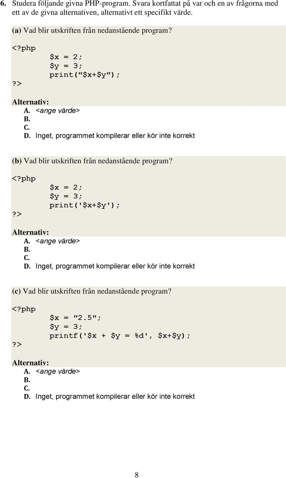 (a) Vad blir utskriften från nedanstående program? <?php?