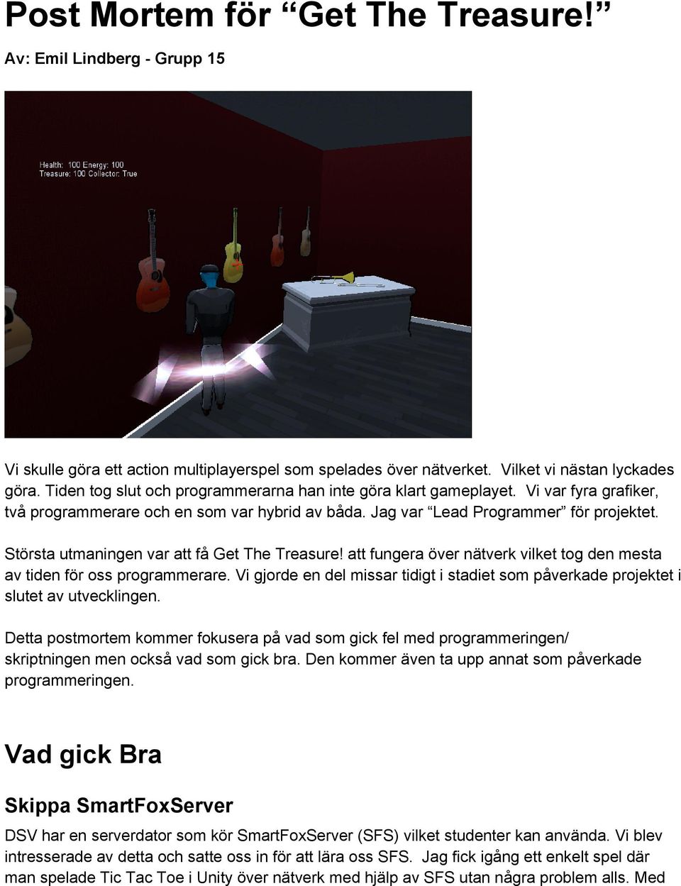 Största utmaningen var att få Get The Treasure! att fungera över nätverk vilket tog den mesta av tiden för oss programmerare.