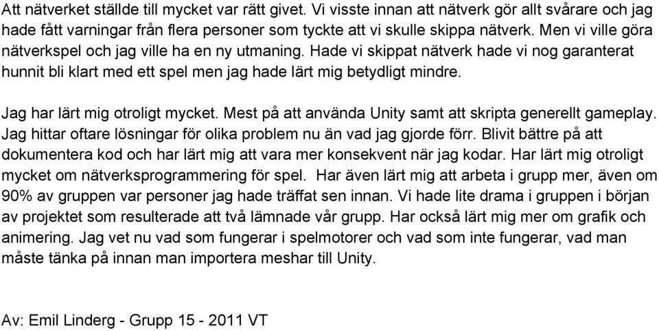 Jag har lärt mig otroligt mycket. Mest på att använda Unity samt att skripta generellt gameplay. Jag hittar oftare lösningar för olika problem nu än vad jag gjorde förr.