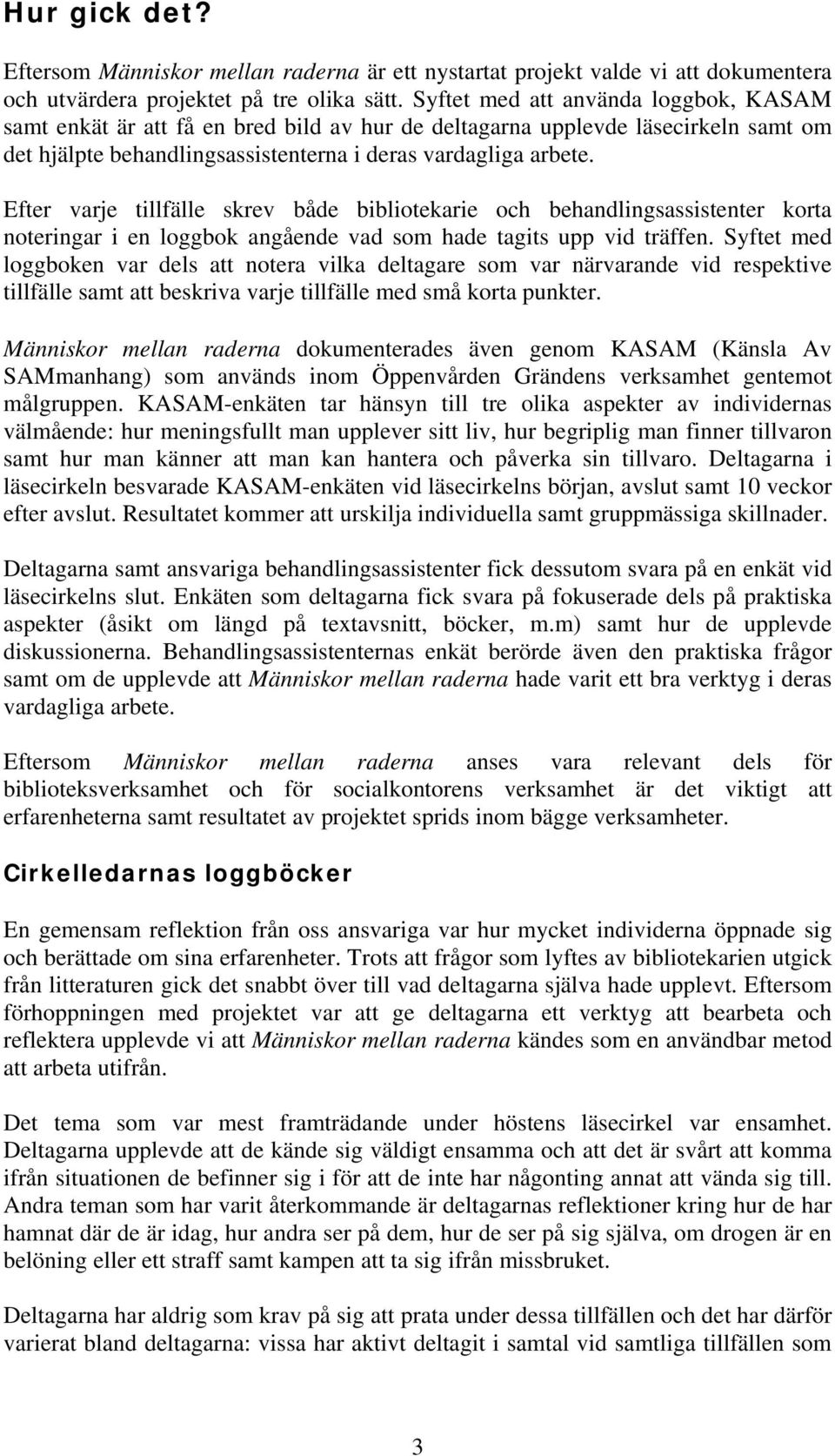 Efter varje tillfälle skrev både bibliotekarie och behandlingsassistenter korta noteringar i en loggbok angående vad som hade tagits upp vid träffen.