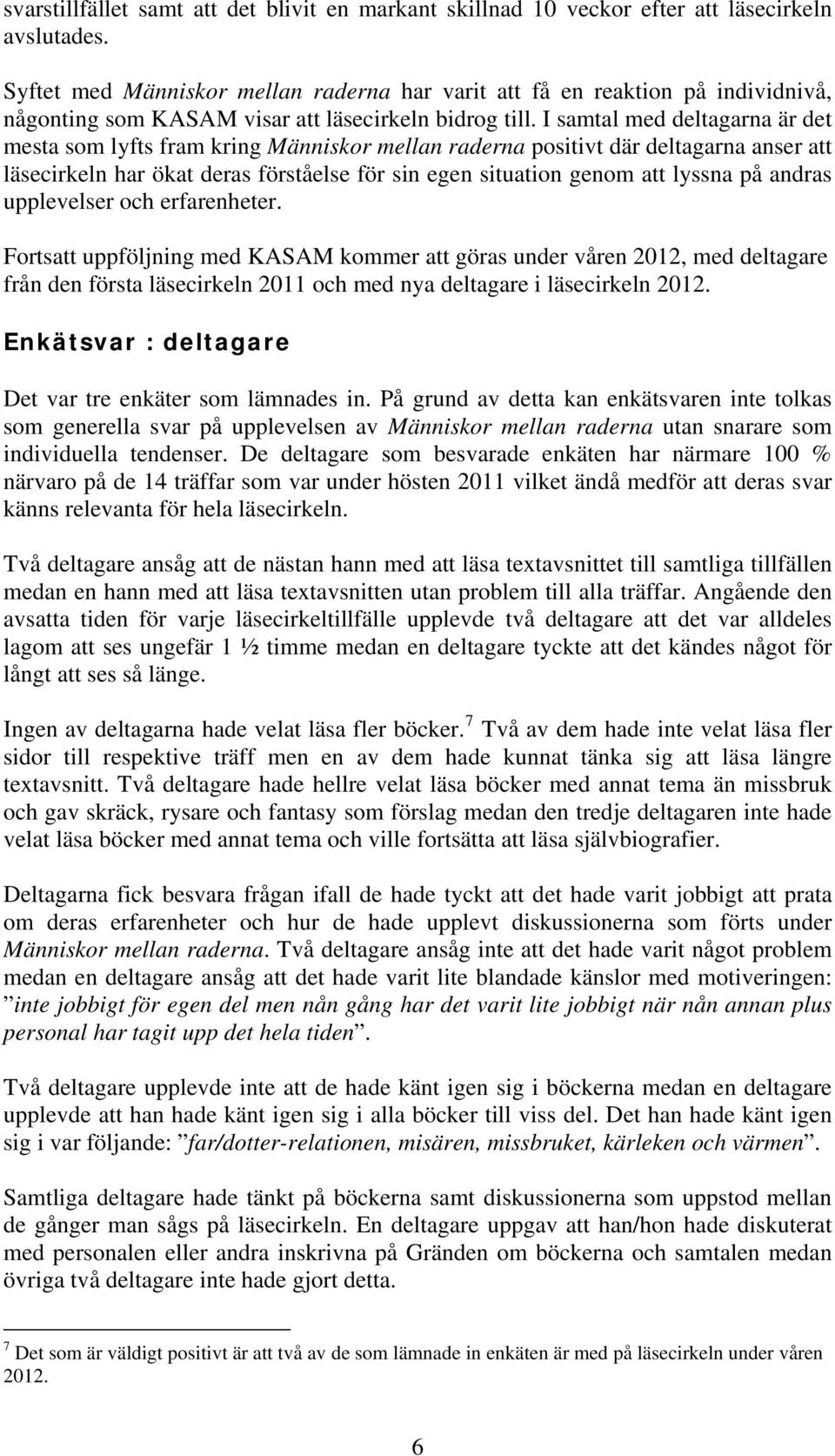 I samtal med deltagarna är det mesta som lyfts fram kring Människor mellan raderna positivt där deltagarna anser att läsecirkeln har ökat deras förståelse för sin egen situation genom att lyssna på