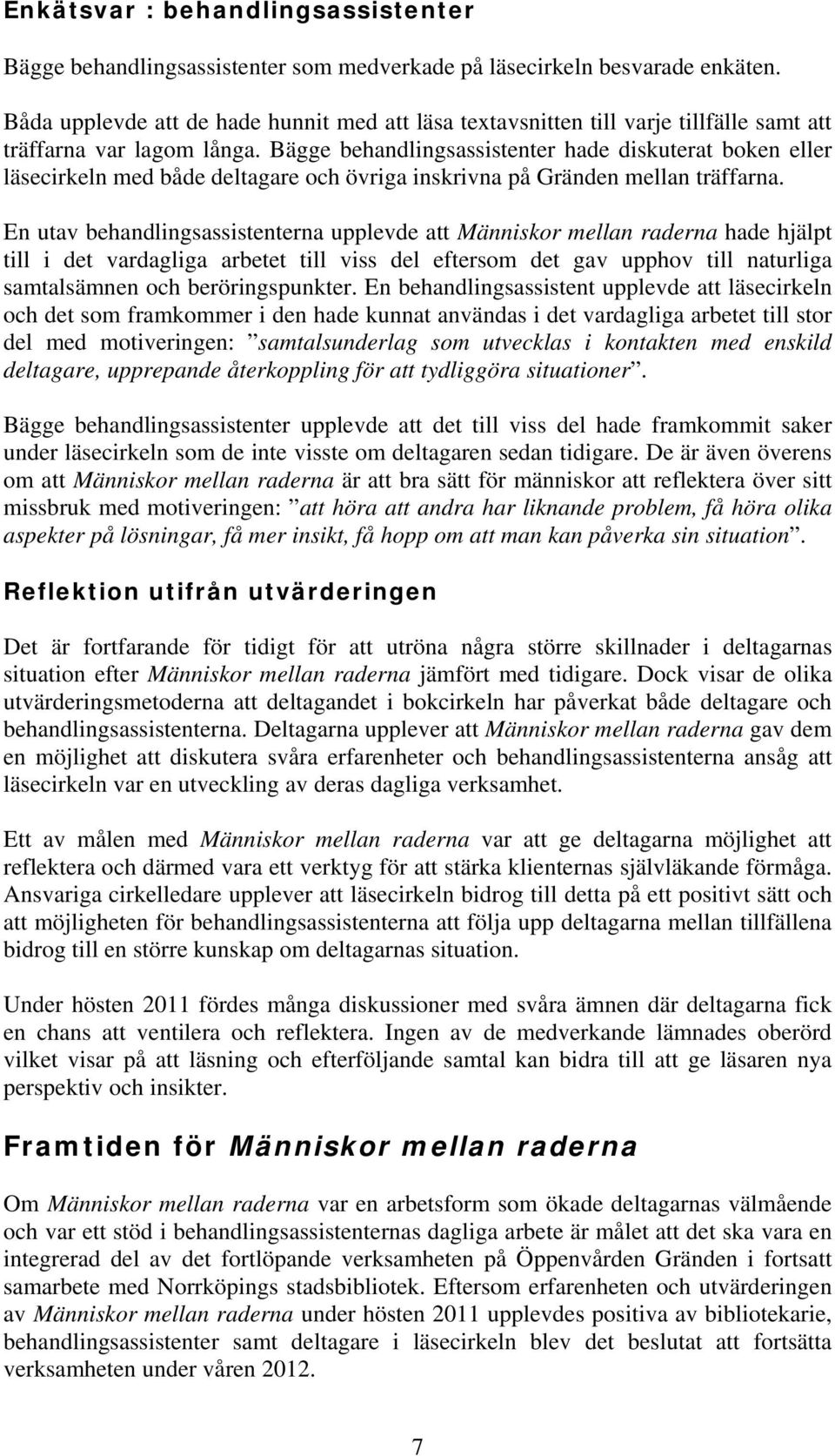 Bägge behandlingsassistenter hade diskuterat boken eller läsecirkeln med både deltagare och övriga inskrivna på Gränden mellan träffarna.