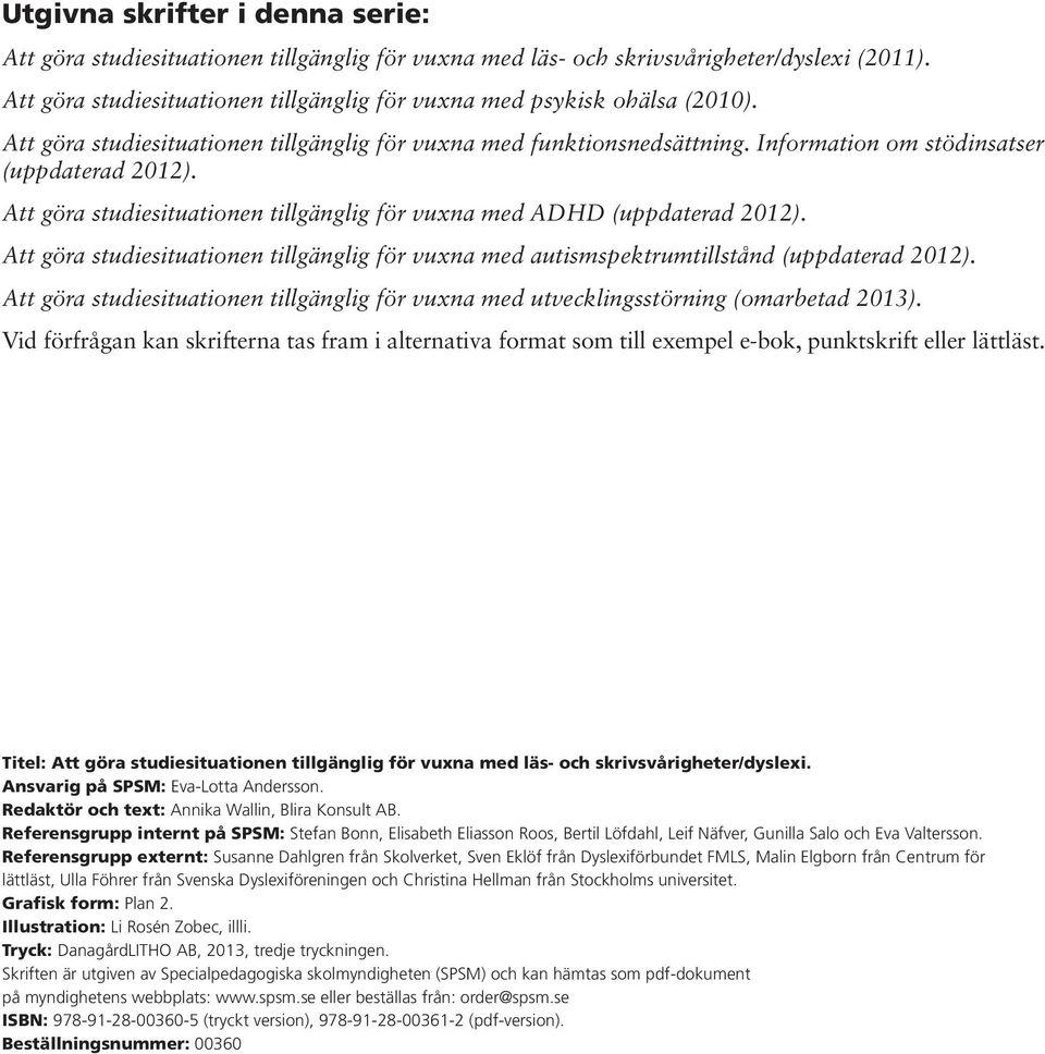 Att göra studiesituationen tillgänglig för vuxna med ADHD (uppdaterad 2012). Att göra studiesituationen tillgänglig för vuxna med autismspektrumtillstånd (uppdaterad 2012).