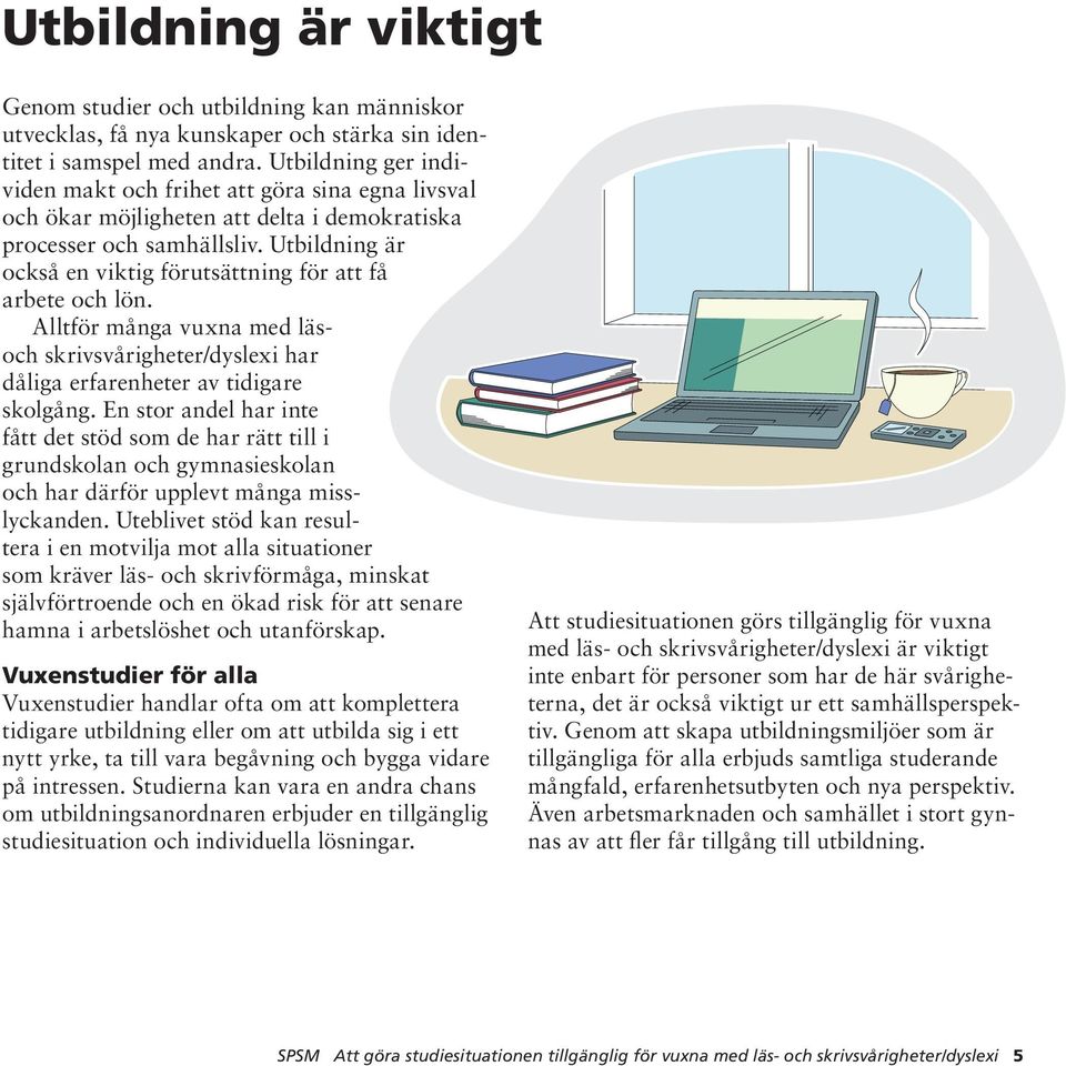 Utbildning är också en viktig förutsättning för att få arbete och lön. Alltför många vuxna med läsoch skrivsvårigheter/dyslexi har dåliga erfarenheter av tidigare skolgång.