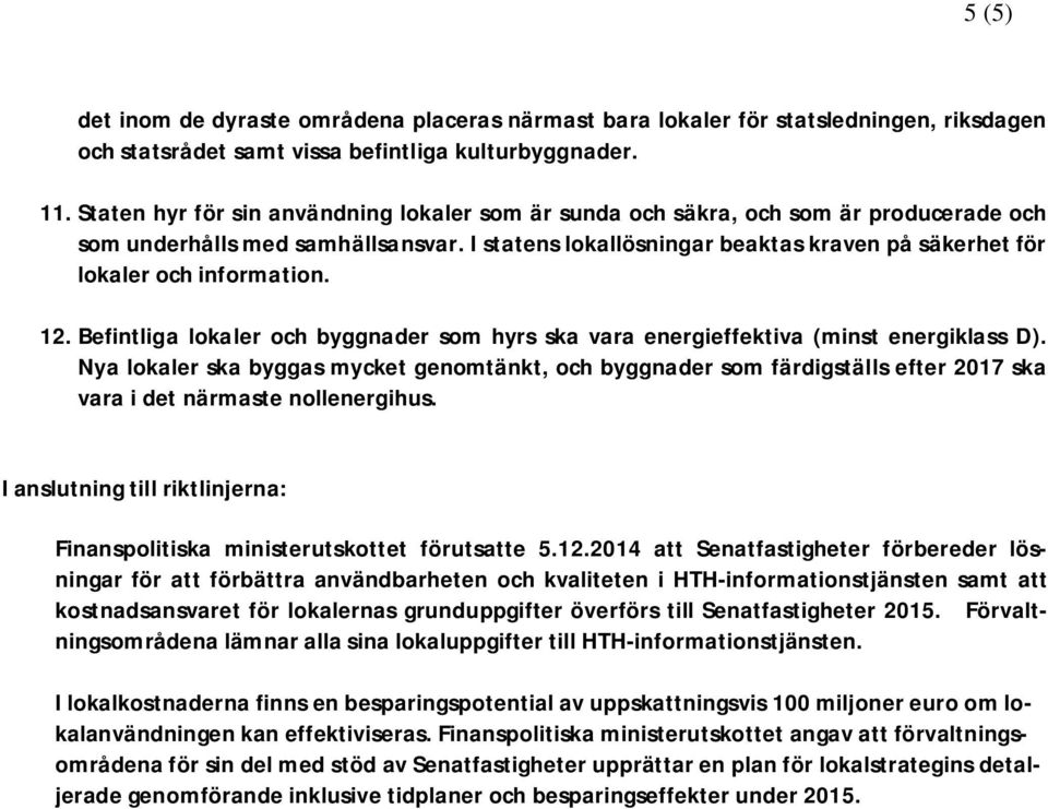 I statens lokallösningar beaktas kraven på säkerhet för lokaler och information. 12. Befintliga lokaler och byggnader som hyrs ska vara energieffektiva (minst energiklass D).