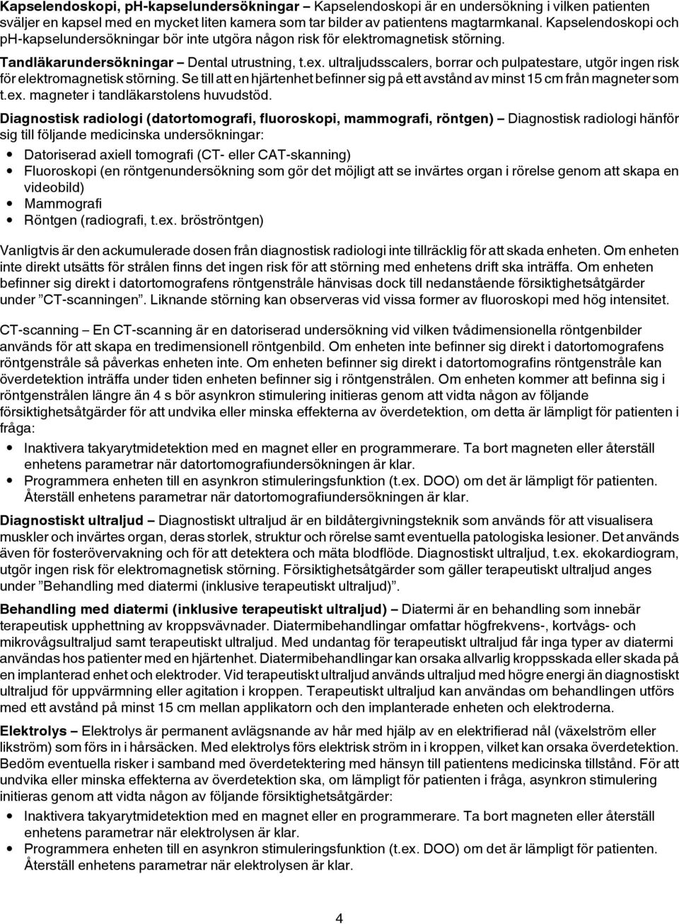 ultraljudsscalers, borrar och pulpatestare, utgör ingen risk för elektromagnetisk störning. Se till att en hjärtenhet befinner sig på ett avstånd av minst 15 cm från magneter som t.ex.