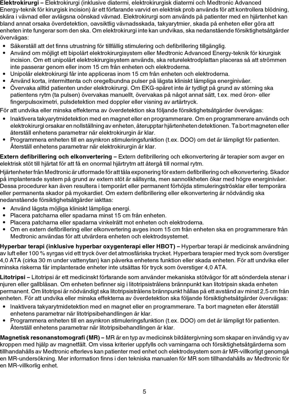 Elektrokirurgi som används på patienter med en hjärtenhet kan bland annat orsaka överdetektion, oavsiktlig vävnadsskada, takyarytmier, skada på enheten eller göra att enheten inte fungerar som den