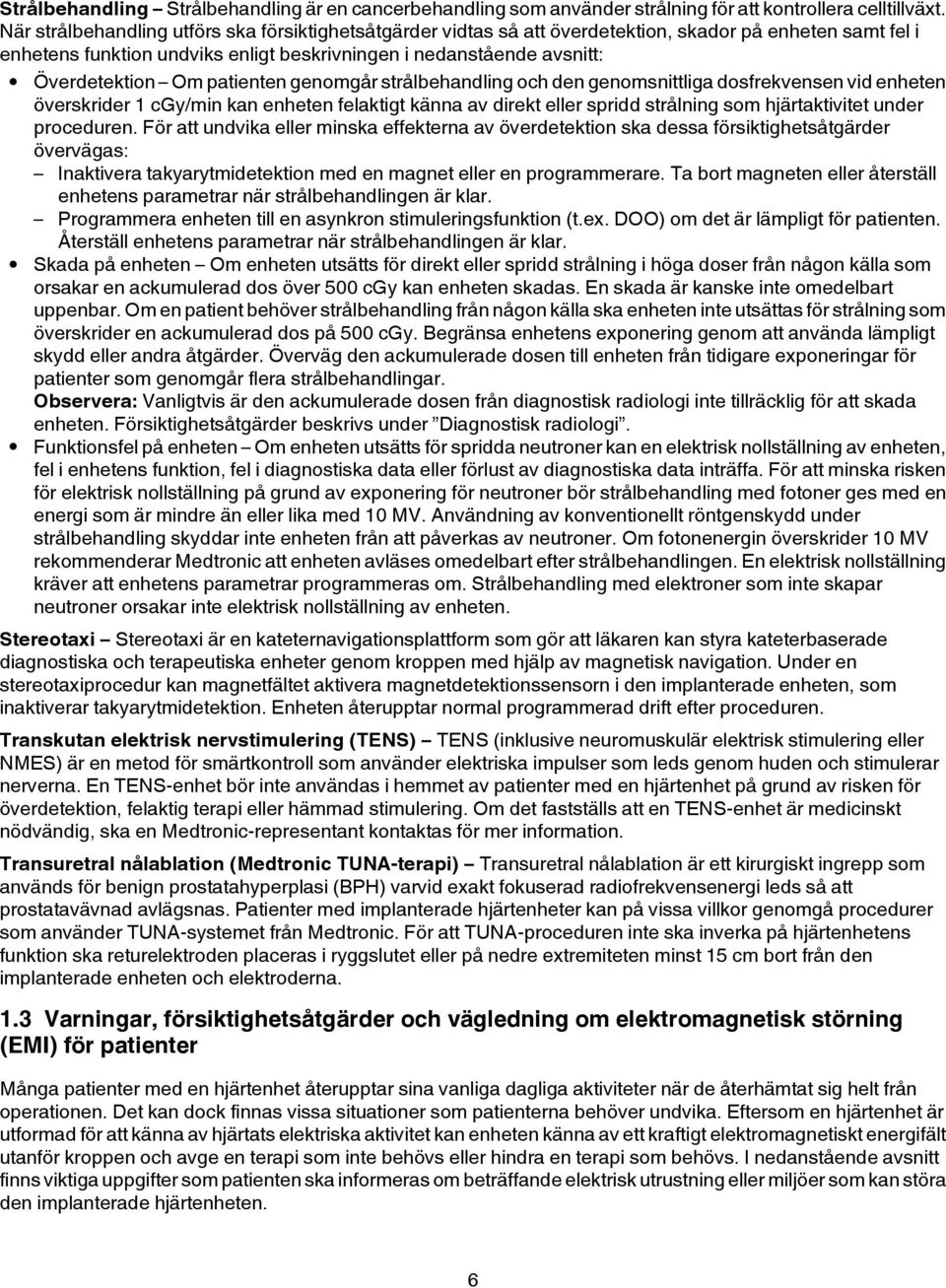 patienten genomgår strålbehandling och den genomsnittliga dosfrekvensen vid enheten överskrider 1 cgy/min kan enheten felaktigt känna av direkt eller spridd strålning som hjärtaktivitet under