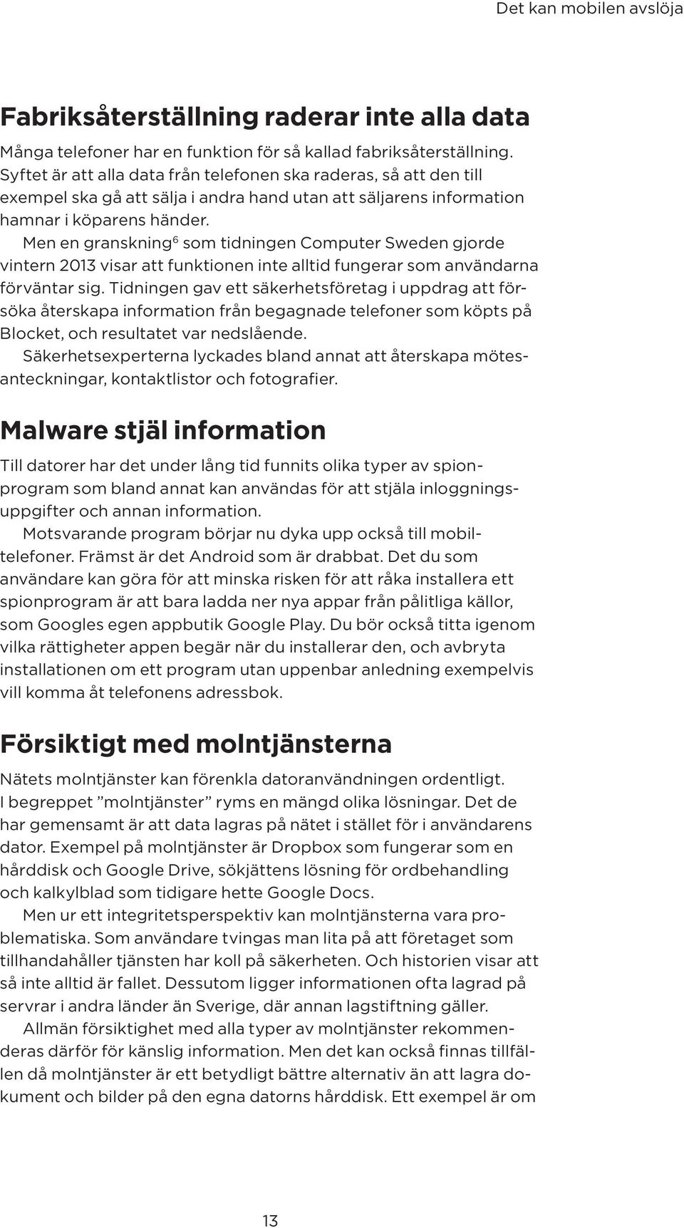 Men en granskning 6 som tidningen Computer Sweden gjorde vintern 2013 visar att funktionen inte alltid fungerar som användarna förväntar sig.