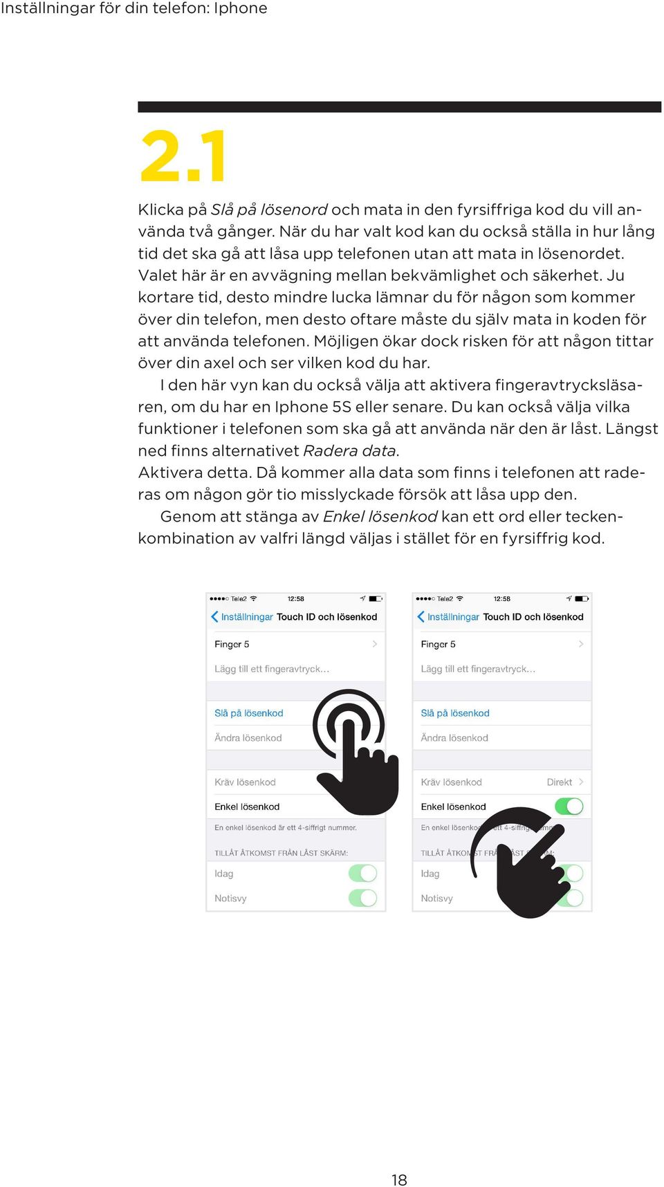 Ju kortare tid, desto mindre lucka lämnar du för någon som kommer över din telefon, men desto oftare måste du själv mata in koden för att använda telefonen.