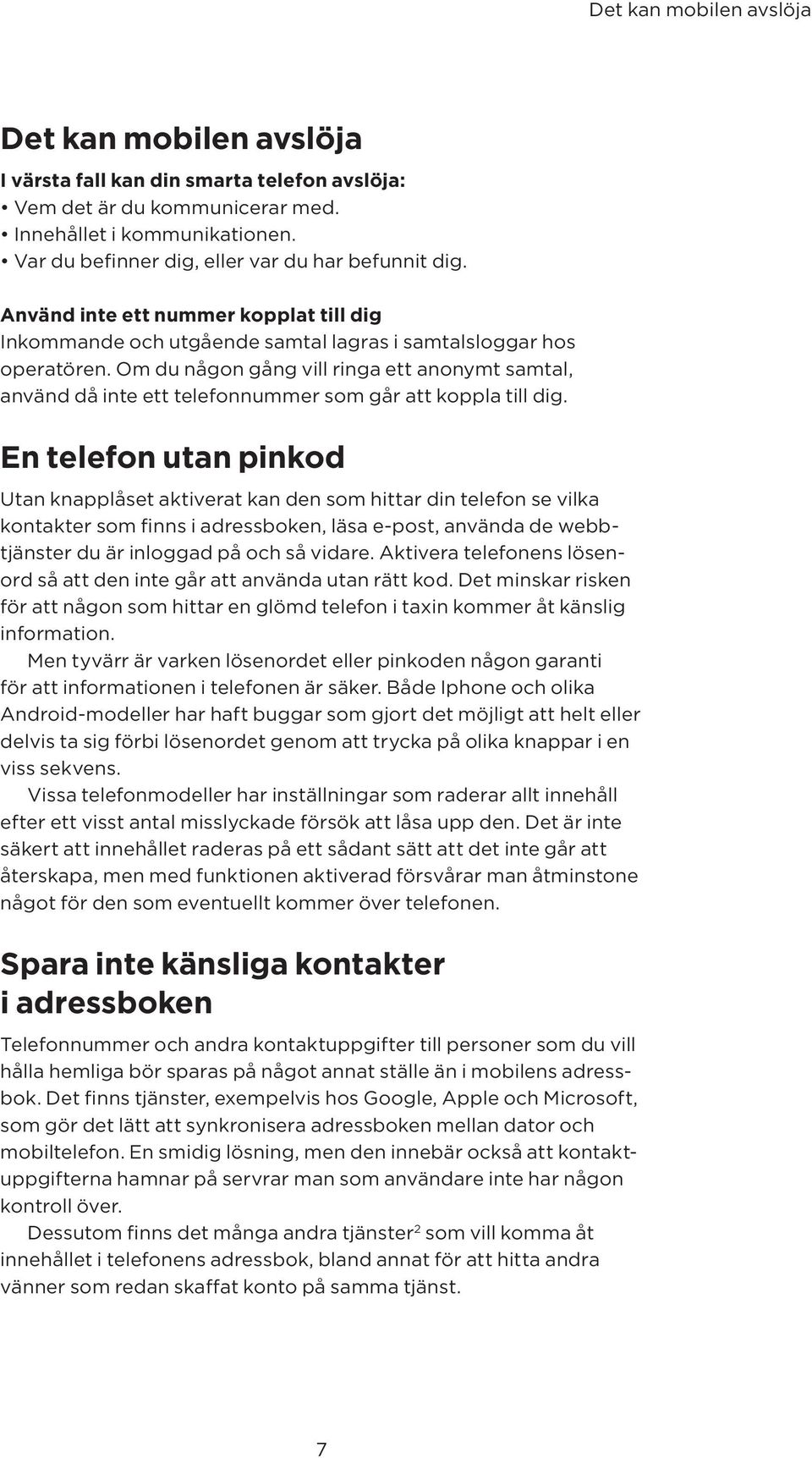 Om du någon gång vill ringa ett anonymt samtal, använd då inte ett telefonnummer som går att koppla till dig.