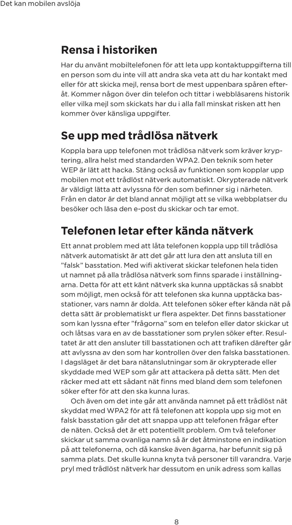 Kommer någon över din telefon och tittar i webbläsarens historik eller vilka mejl som skickats har du i alla fall minskat risken att hen kommer över känsliga uppgifter.