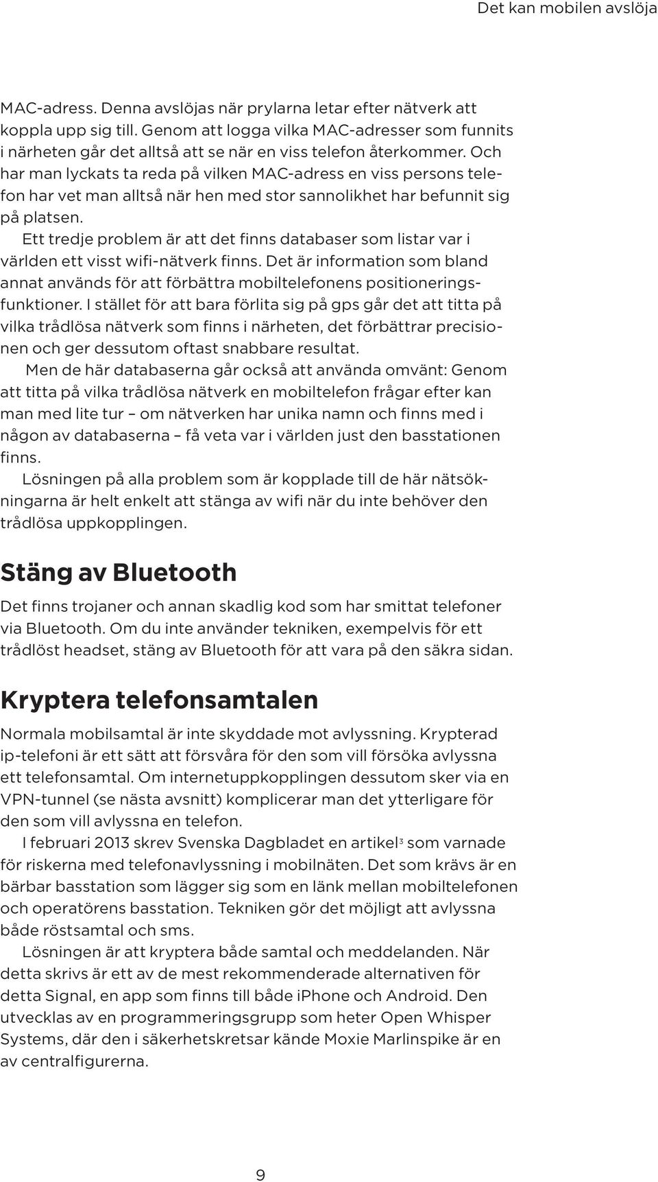 Och har man lyckats ta reda på vilken MAC-adress en viss persons telefon har vet man alltså när hen med stor sannolikhet har befunnit sig på platsen.