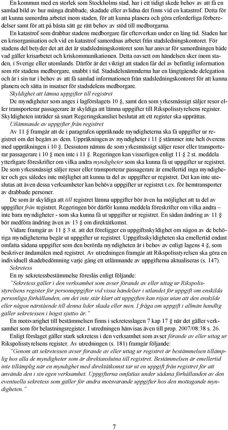 En katastrof som drabbar stadens medborgare får efterverkan under en lång tid. Staden har en krisorganisation och vid en katastrof samordnas arbetet från stadsledningskontoret.