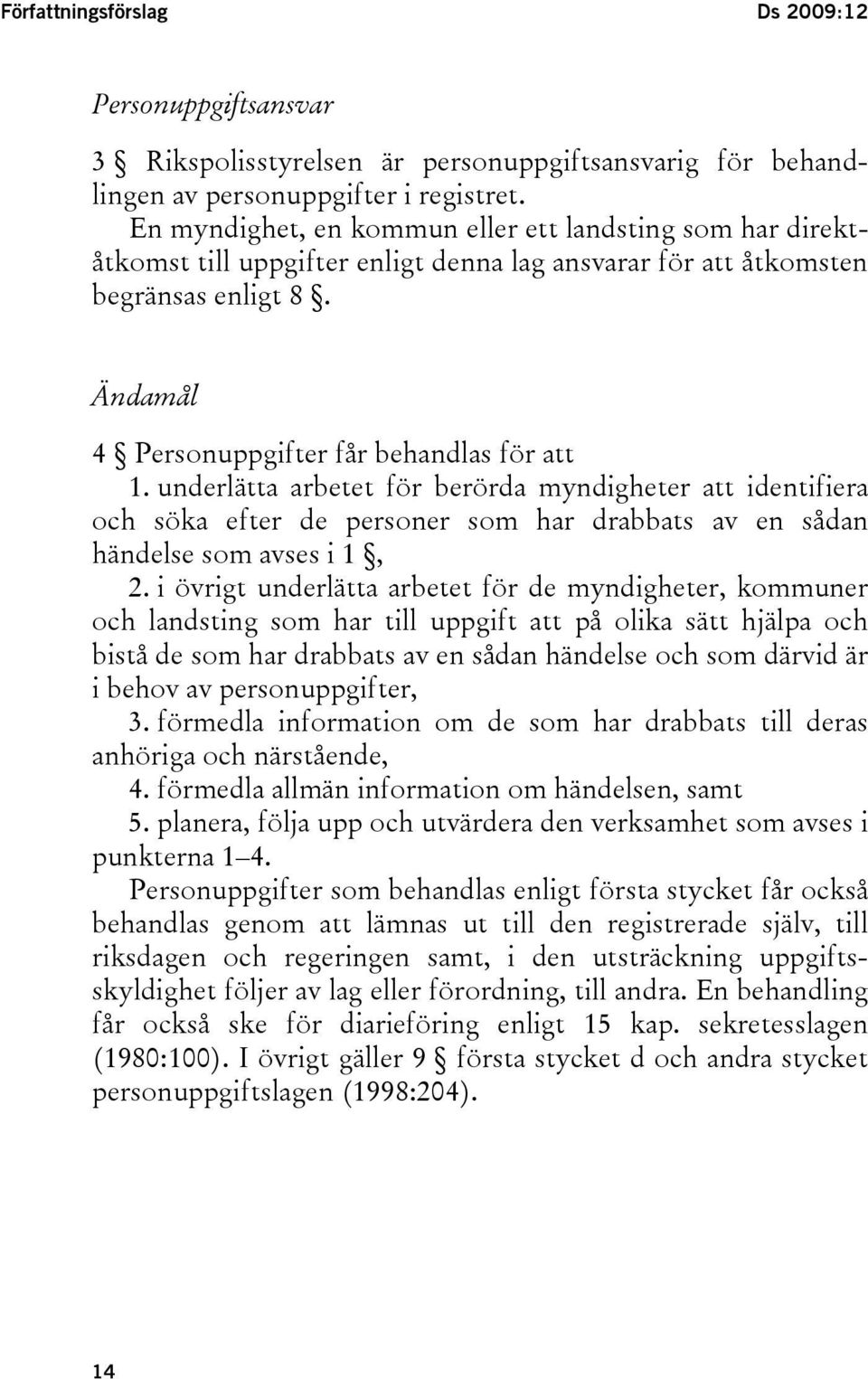 underlätta arbetet för berörda myndigheter att identifiera och söka efter de personer som har drabbats av en sådan händelse som avses i 1, 2.