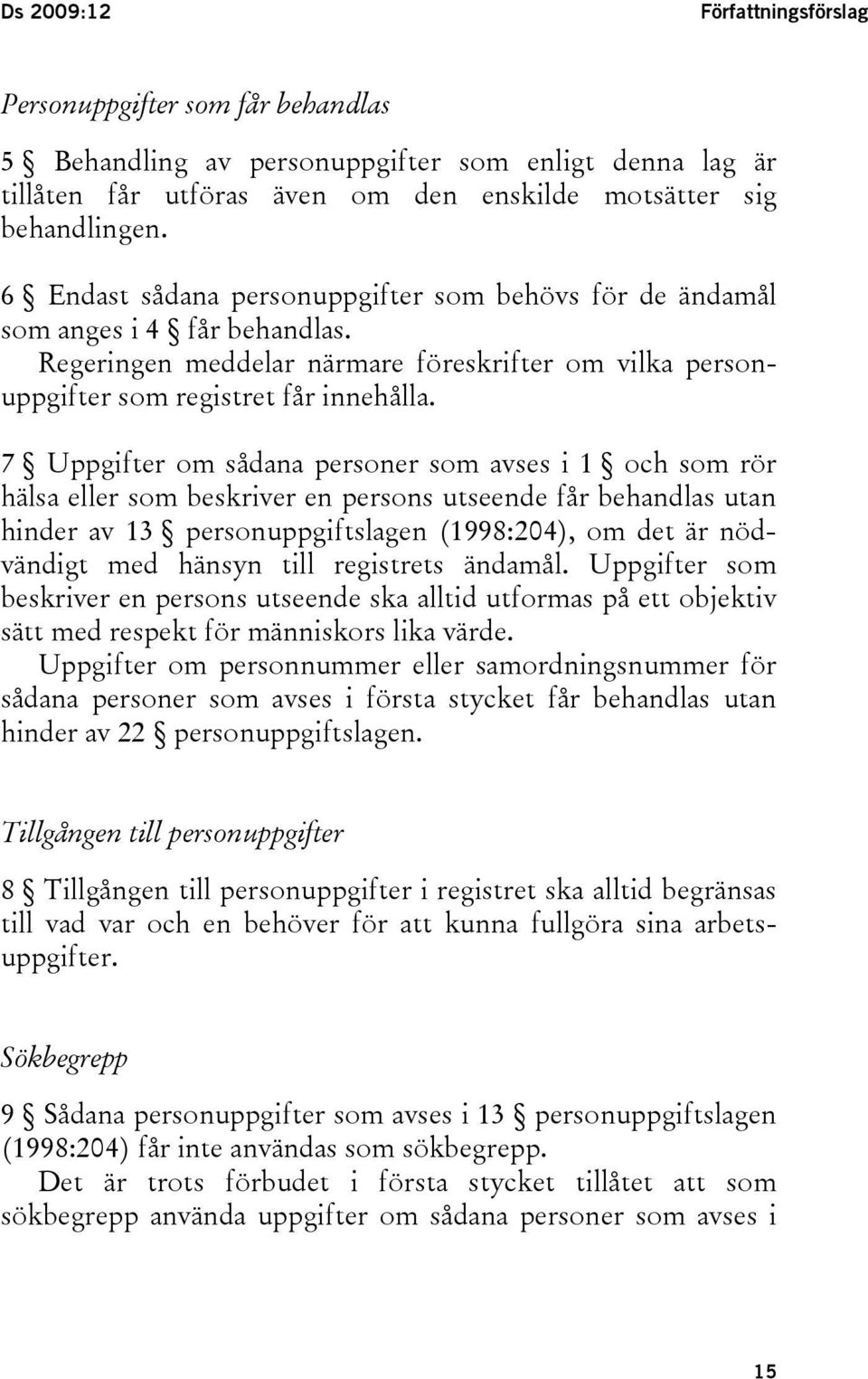 7 Uppgifter om sådana personer som avses i 1 och som rör hälsa eller som beskriver en persons utseende får behandlas utan hinder av 13 personuppgiftslagen (1998:204), om det är nödvändigt med hänsyn