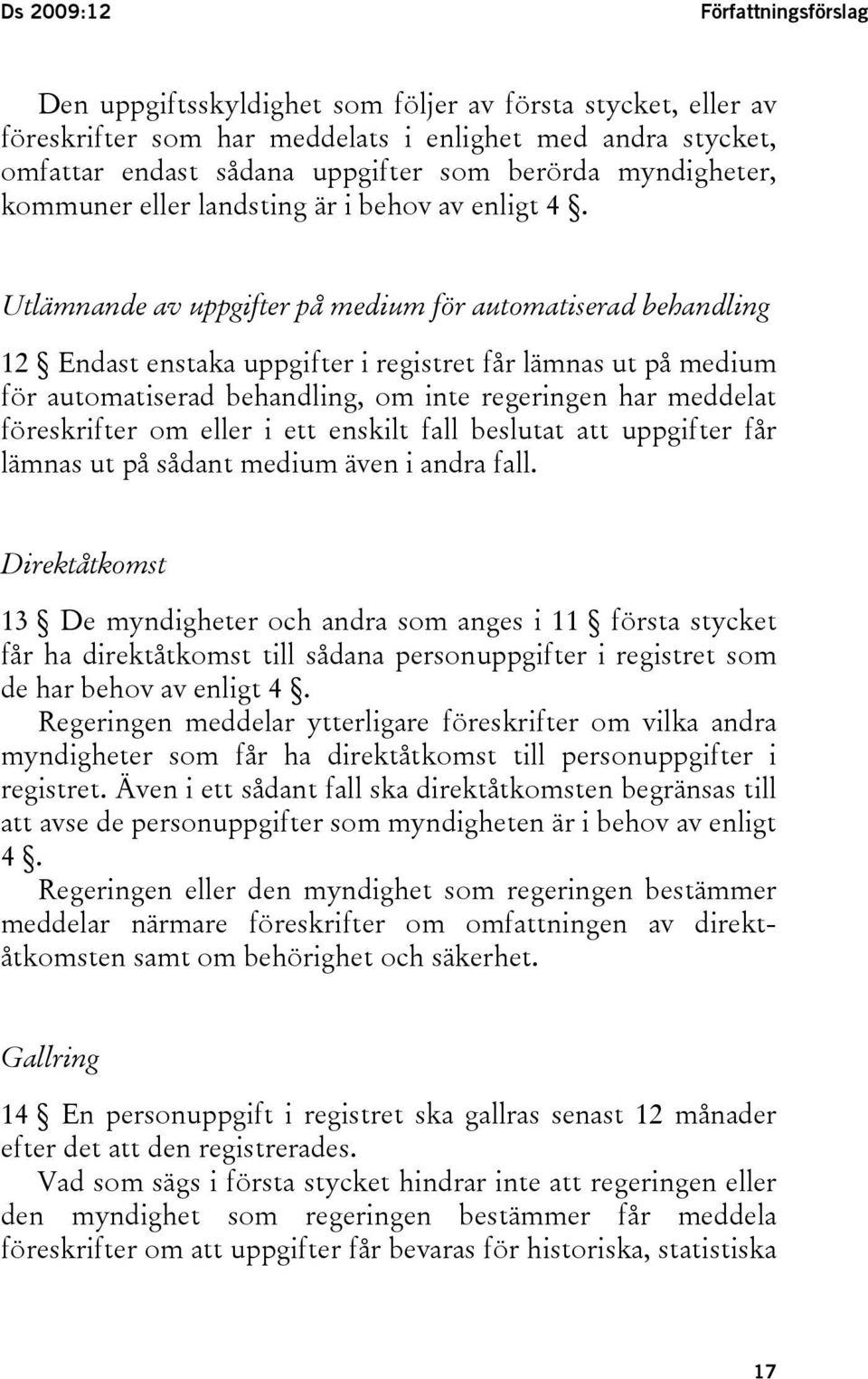 Utlämnande av uppgifter på medium för automatiserad behandling 12 Endast enstaka uppgifter i registret får lämnas ut på medium för automatiserad behandling, om inte regeringen har meddelat