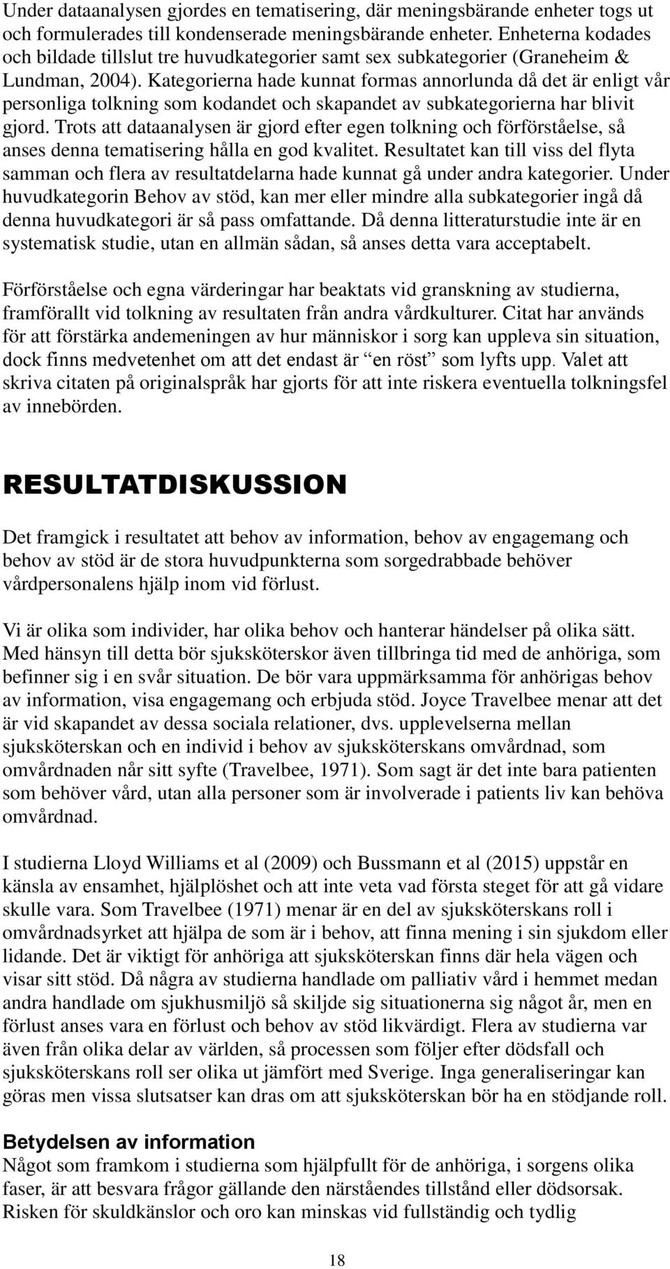 Kategorierna hade kunnat formas annorlunda då det är enligt vår personliga tolkning som kodandet och skapandet av subkategorierna har blivit gjord.