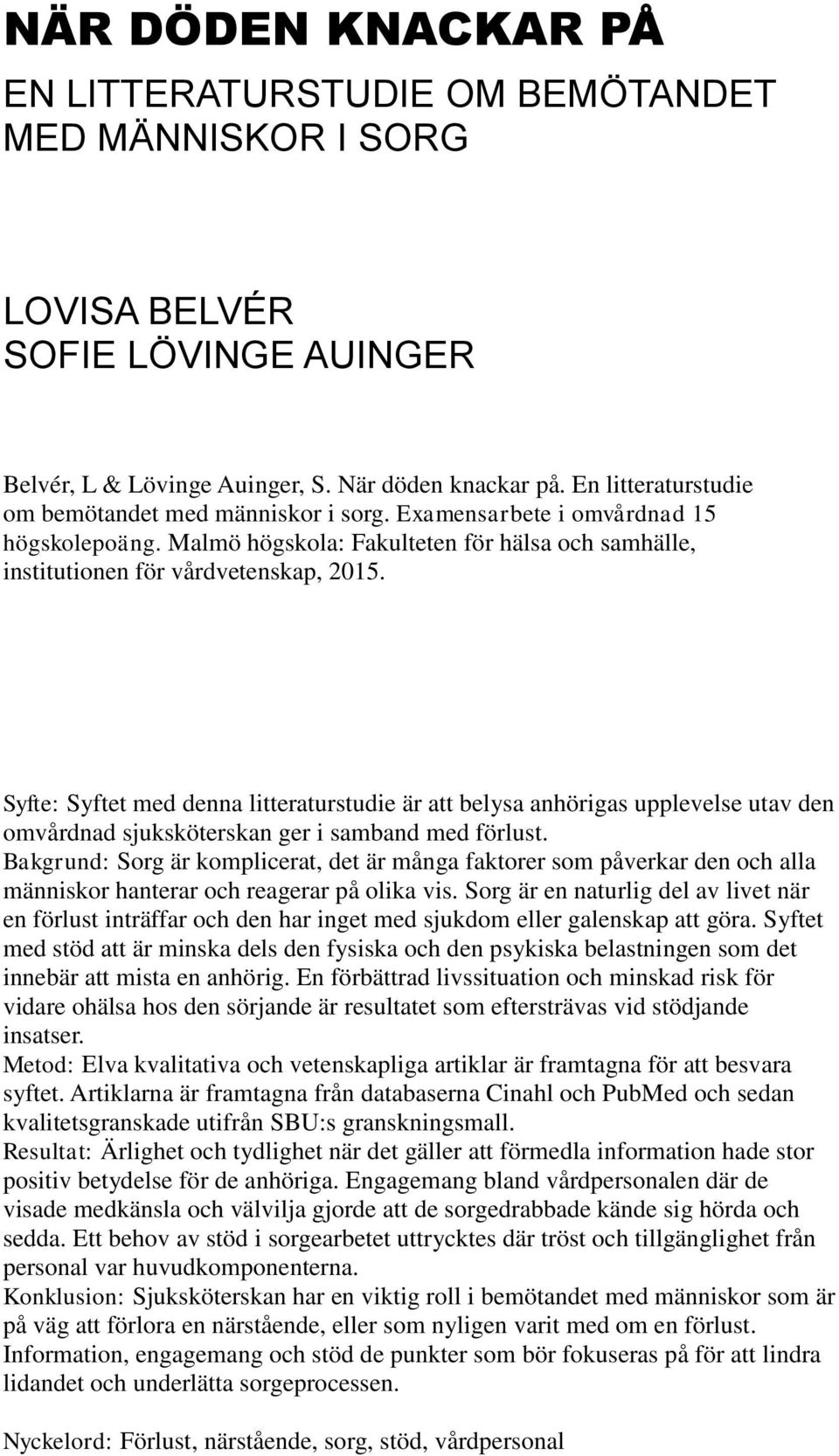 Syfte: Syftet med denna litteraturstudie är att belysa anhörigas upplevelse utav den omvårdnad sjuksköterskan ger i samband med förlust.