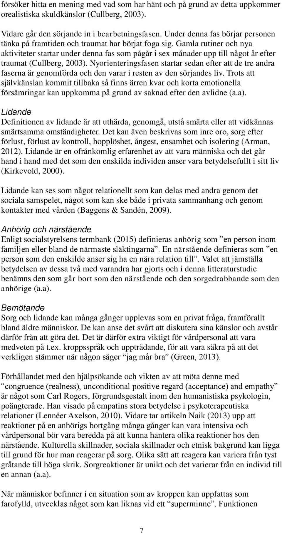 Gamla rutiner och nya aktiviteter startar under denna fas som pågår i sex månader upp till något år efter traumat (Cullberg, 2003).