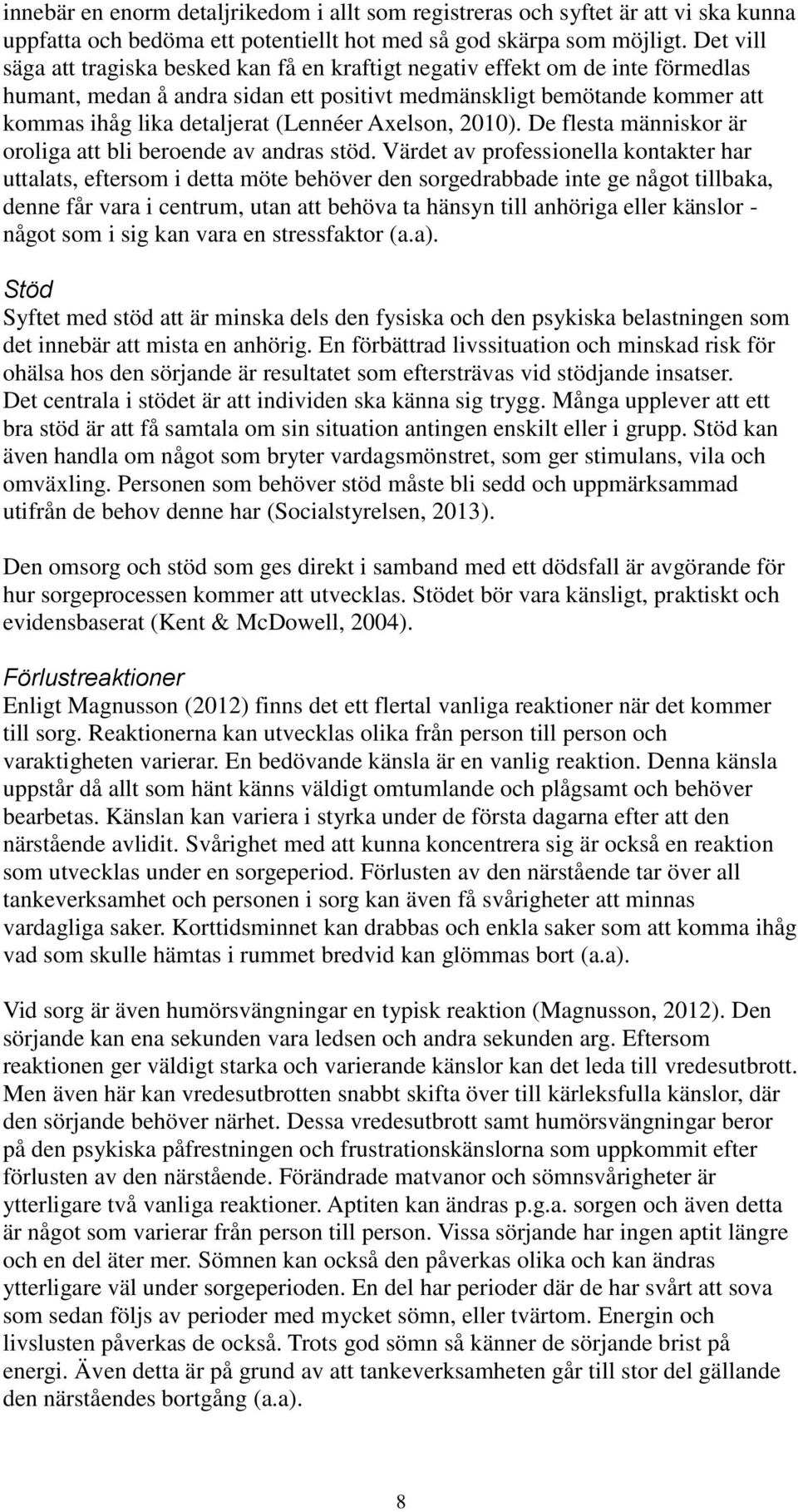 (Lennéer Axelson, 2010). De flesta människor är oroliga att bli beroende av andras stöd.