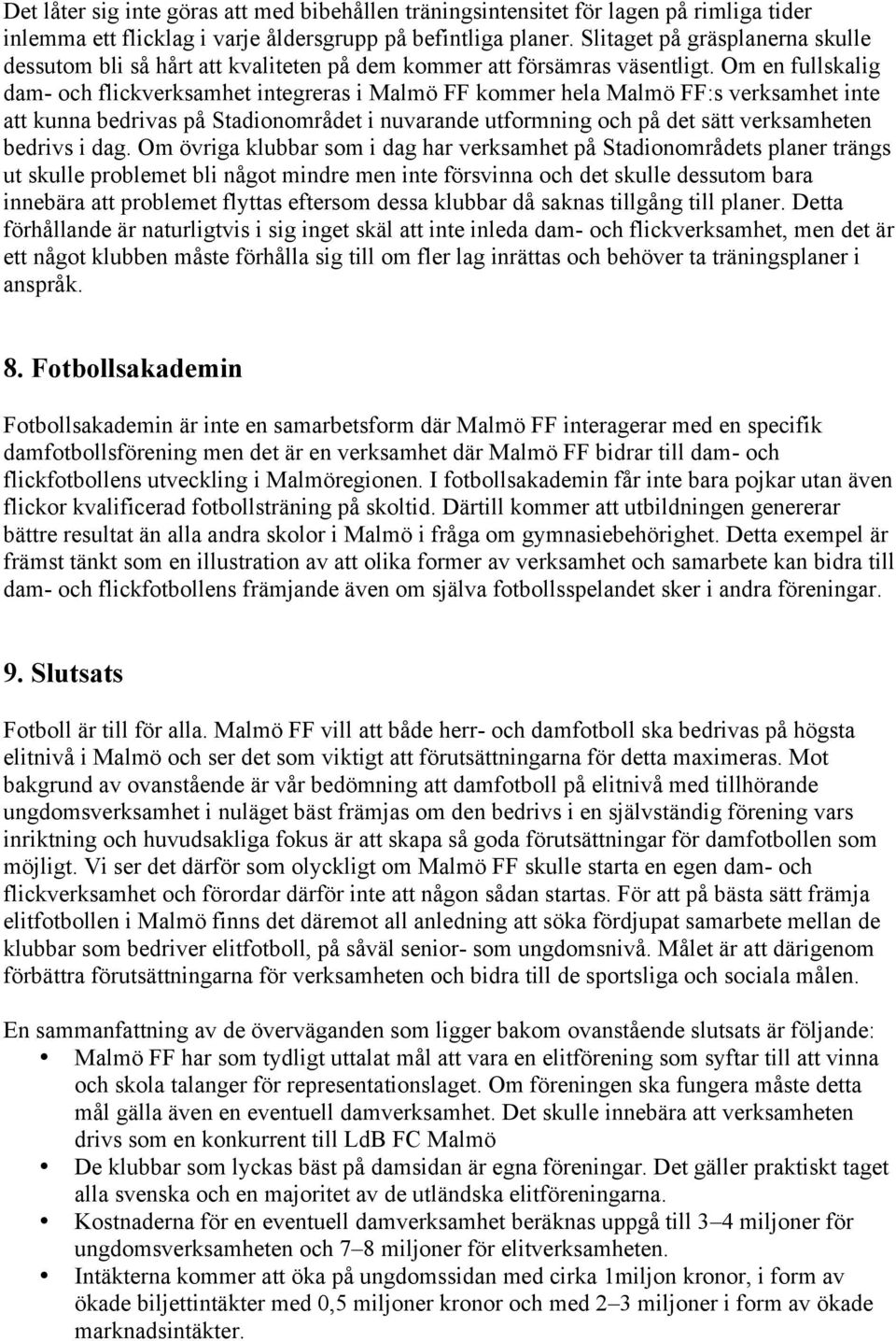 Om en fullskalig dam- och flickverksamhet integreras i Malmö FF kommer hela Malmö FF:s verksamhet inte att kunna bedrivas på Stadionområdet i nuvarande utformning och på det sätt verksamheten bedrivs