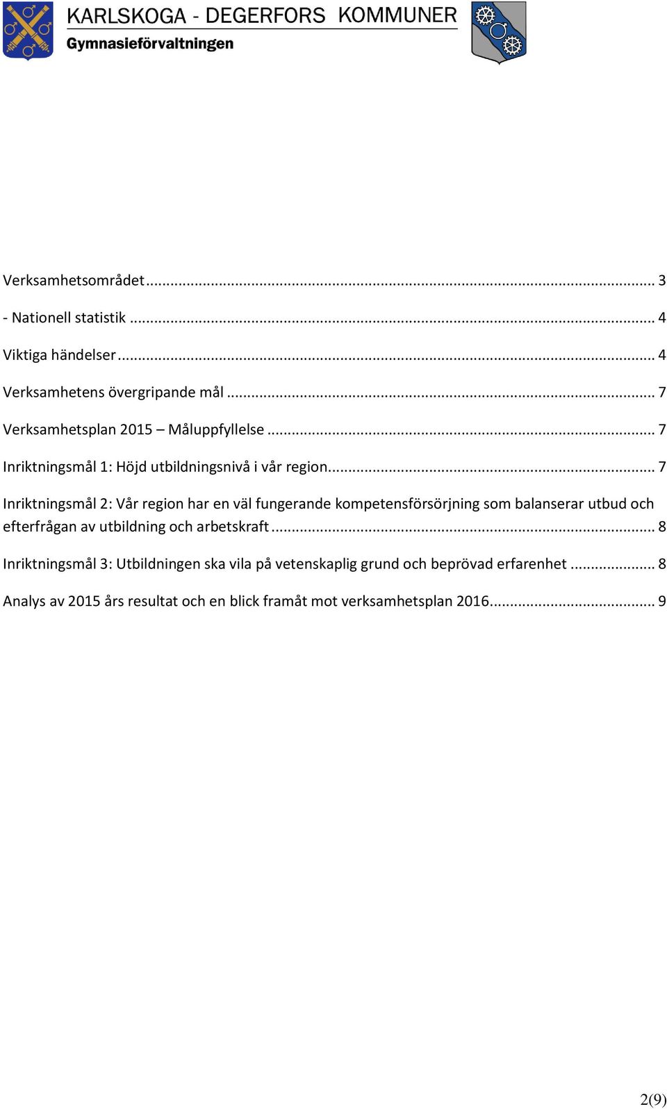 .. 7 Inriktningsmål 2: Vår region har en väl fungerande kompetensförsörjning som balanserar utbud och efterfrågan av utbildning och