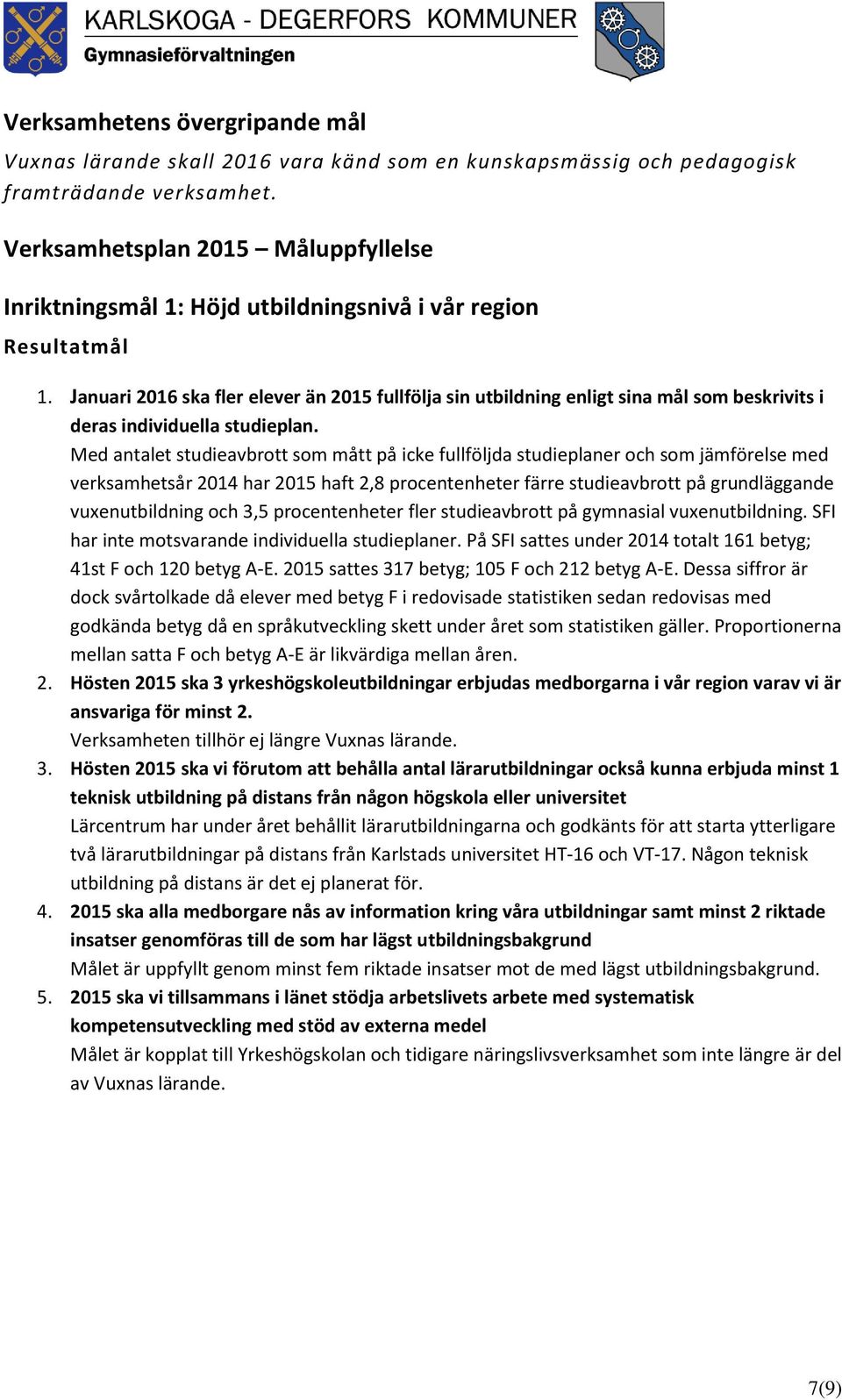 Januari 2016 ska fler elever än 2015 fullfölja sin utbildning enligt sina mål som beskrivits i deras individuella studieplan.