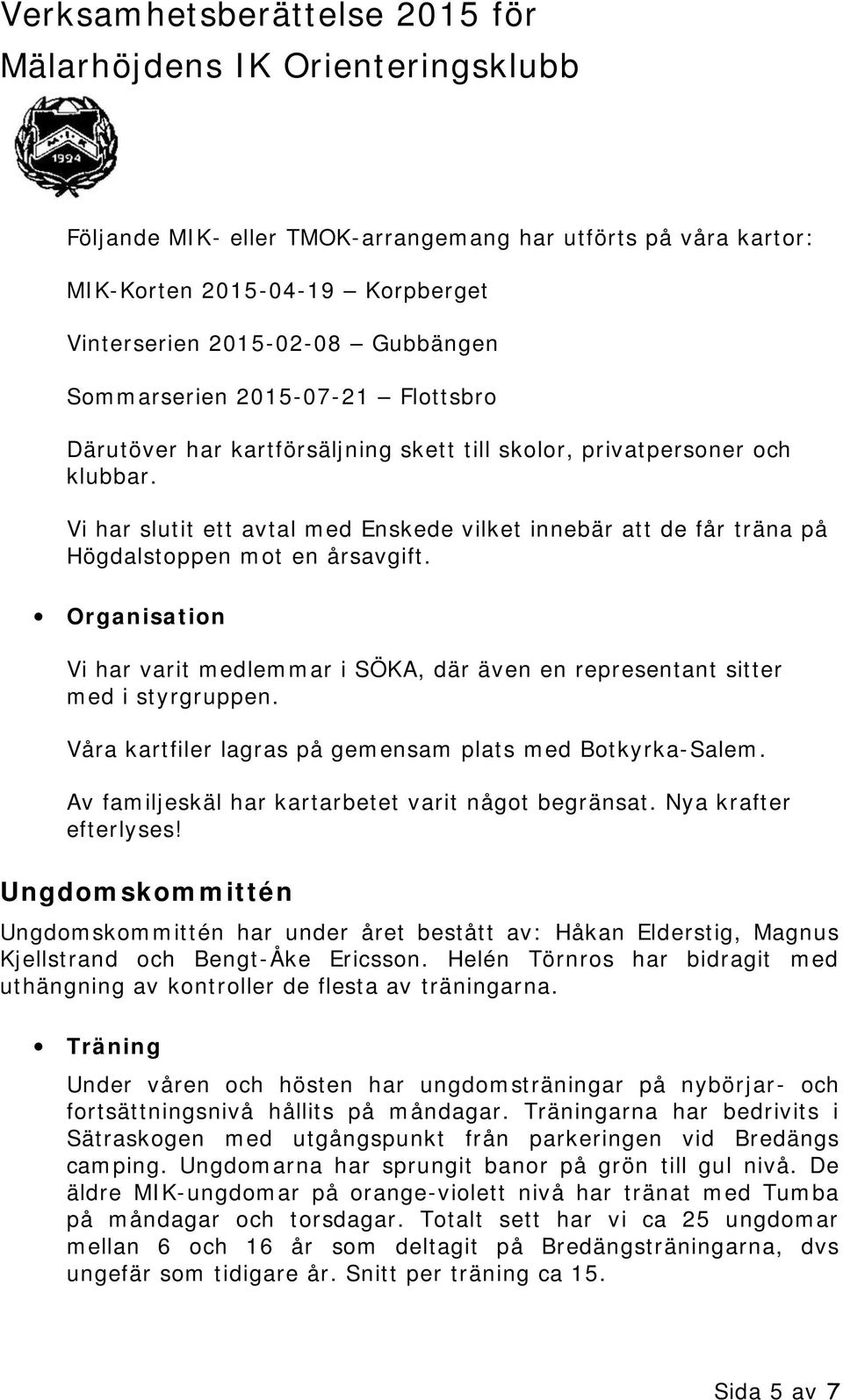 Organisation Vi har varit medlemmar i SÖKA, där även en representant sitter med i styrgruppen. Våra kartfiler lagras på gemensam plats med Botkyrka-Salem.