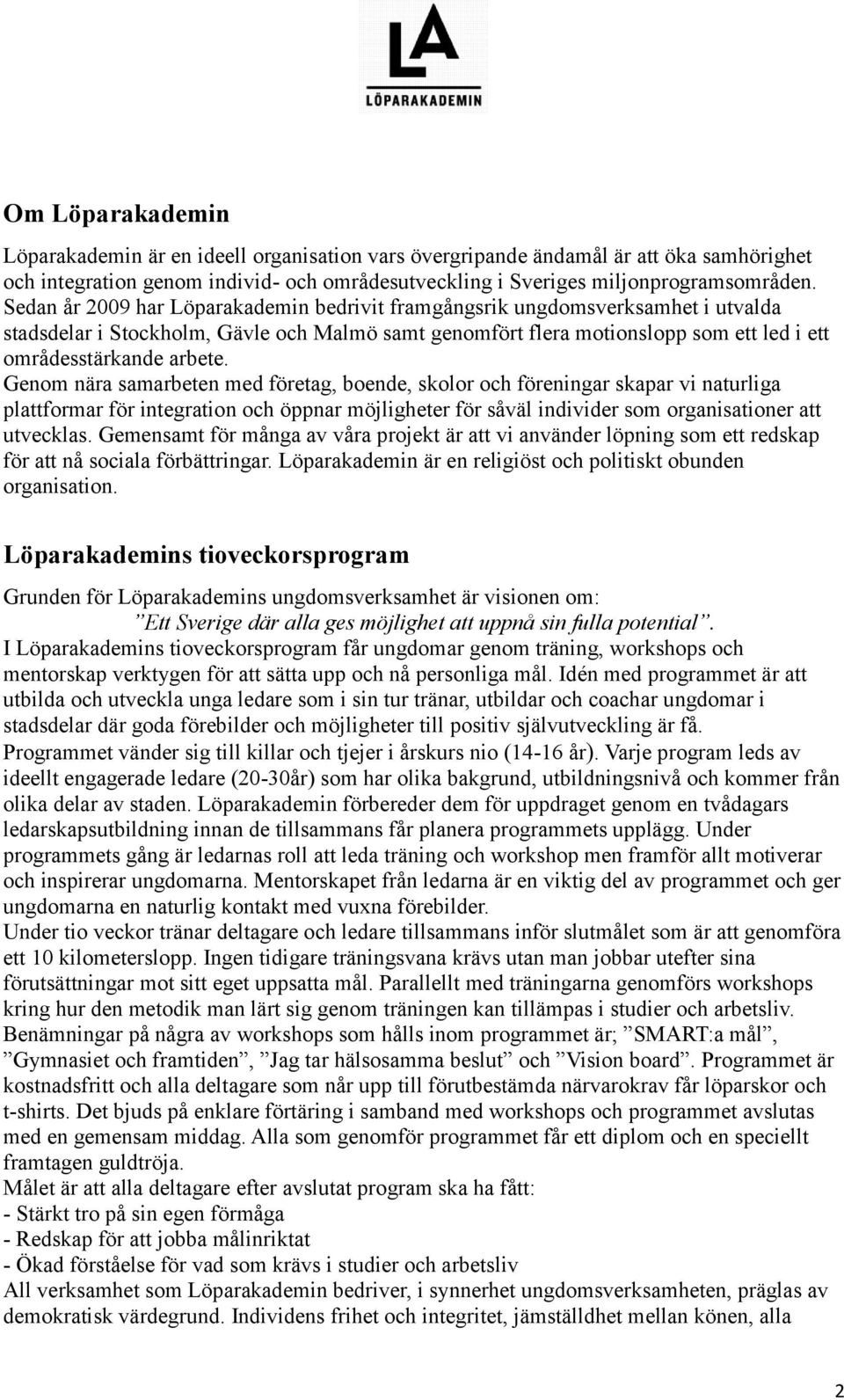 Genom nära samarbeten med företag, boende, skolor och föreningar skapar vi naturliga plattformar för integration och öppnar möjligheter för såväl individer som organisationer att utvecklas.