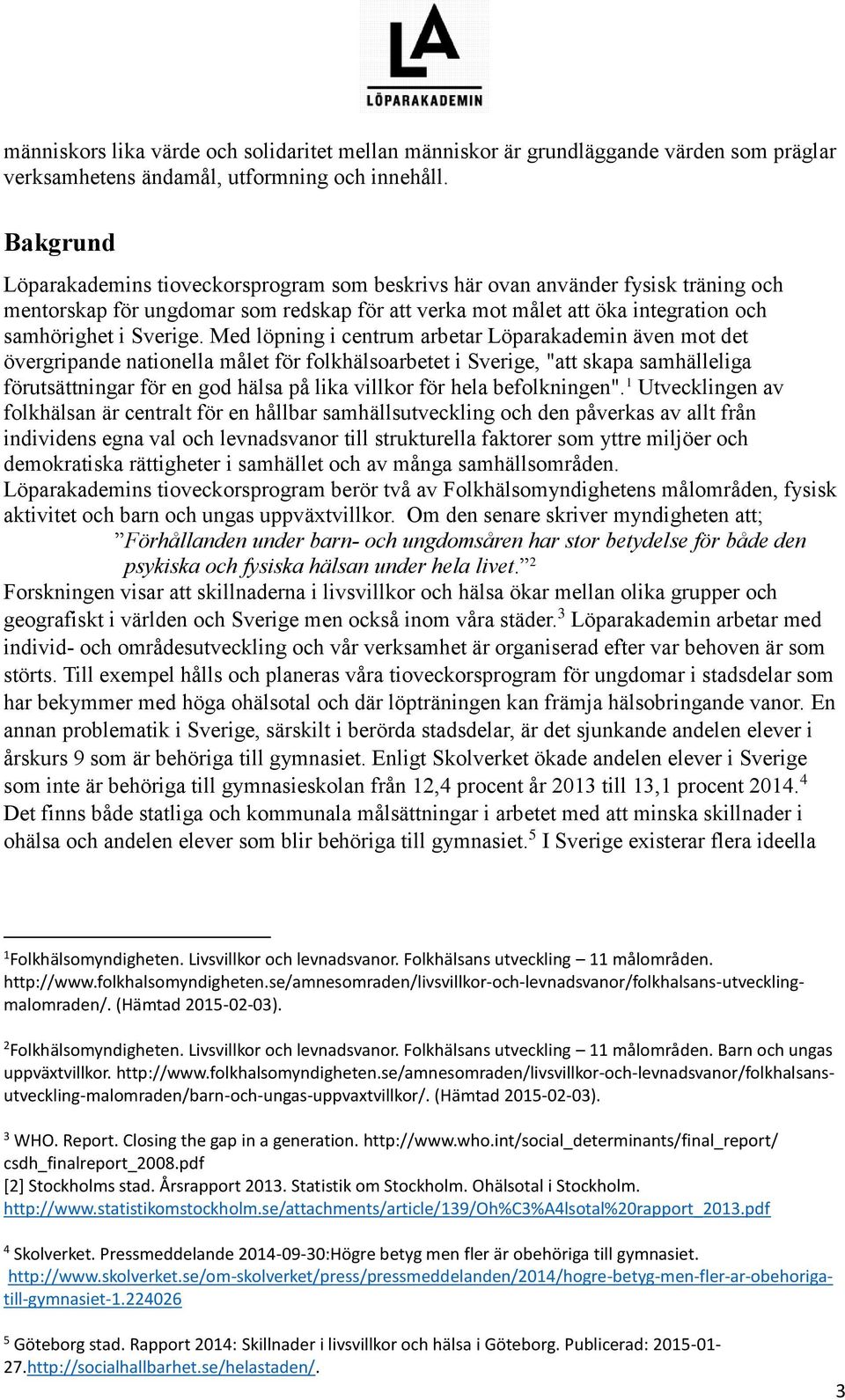 Med löpning i centrum arbetar Löparakademin även mot det övergripande nationella målet för folkhälsoarbetet i Sverige, "att skapa samhälleliga förutsättningar för en god hälsa på lika villkor för